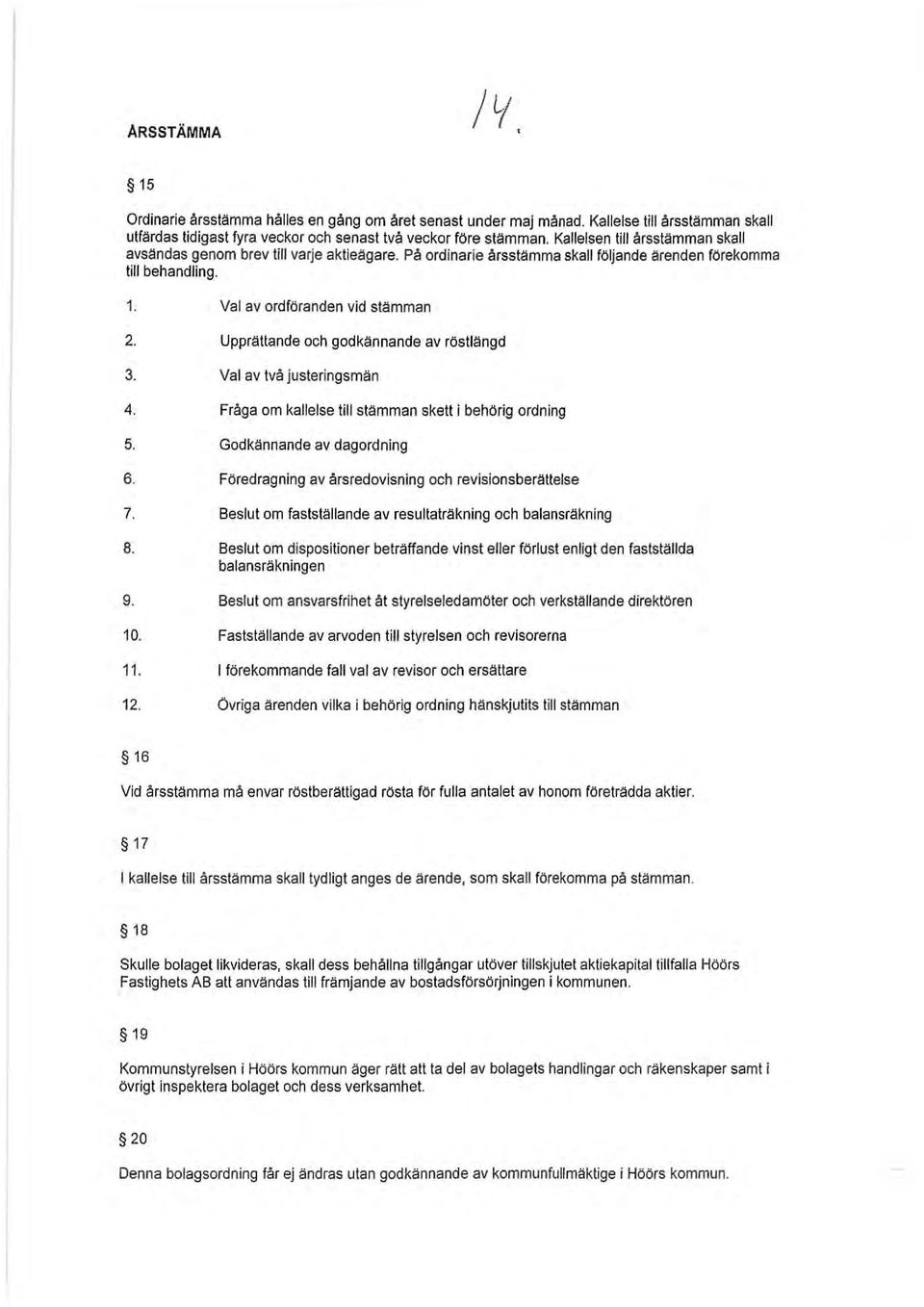 Upprättande och godkännande av röstlängd 3. Val av två justeringsmän 4. Fråga om kallelse till st~mman skett i behörig ordning 5. Godk~nnande av dagordning 6.