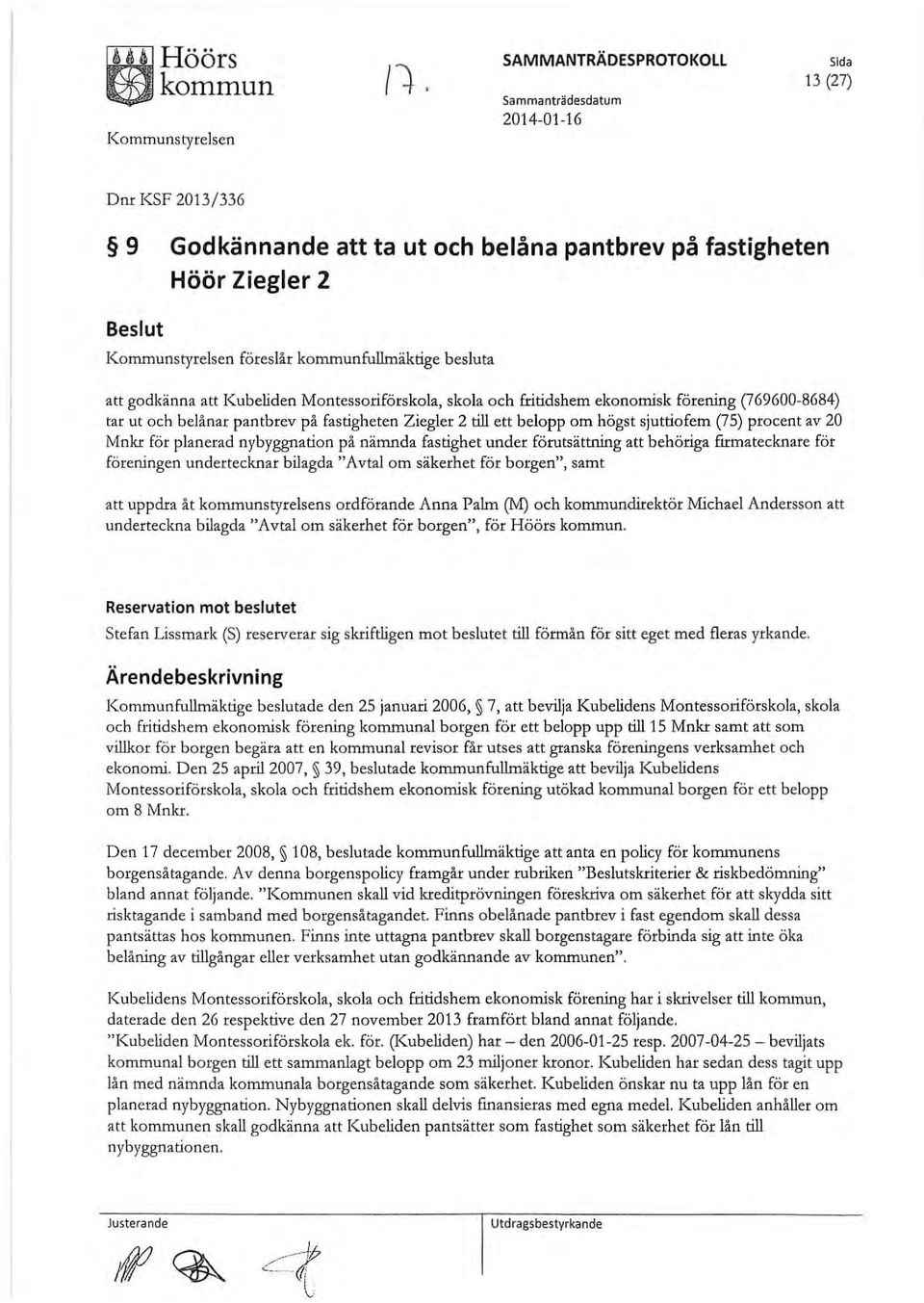 besluta att godkänna att Kubeliden Montessoriförskola, skola och fritidshem ekonomisk förening (769600-8684) tar ut och belånar pantbrev på fastigheten Ziegler 2 till ett belopp om högst sjuttiofem