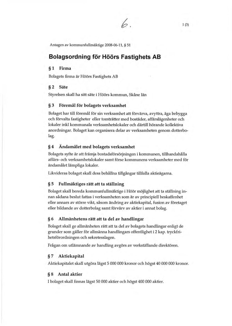 inkl kommunala verksamhetslokaler och därtill hörande kollektiva anordningar. Bolaget kan organisera delar av verksamheten genom dotterbolag.