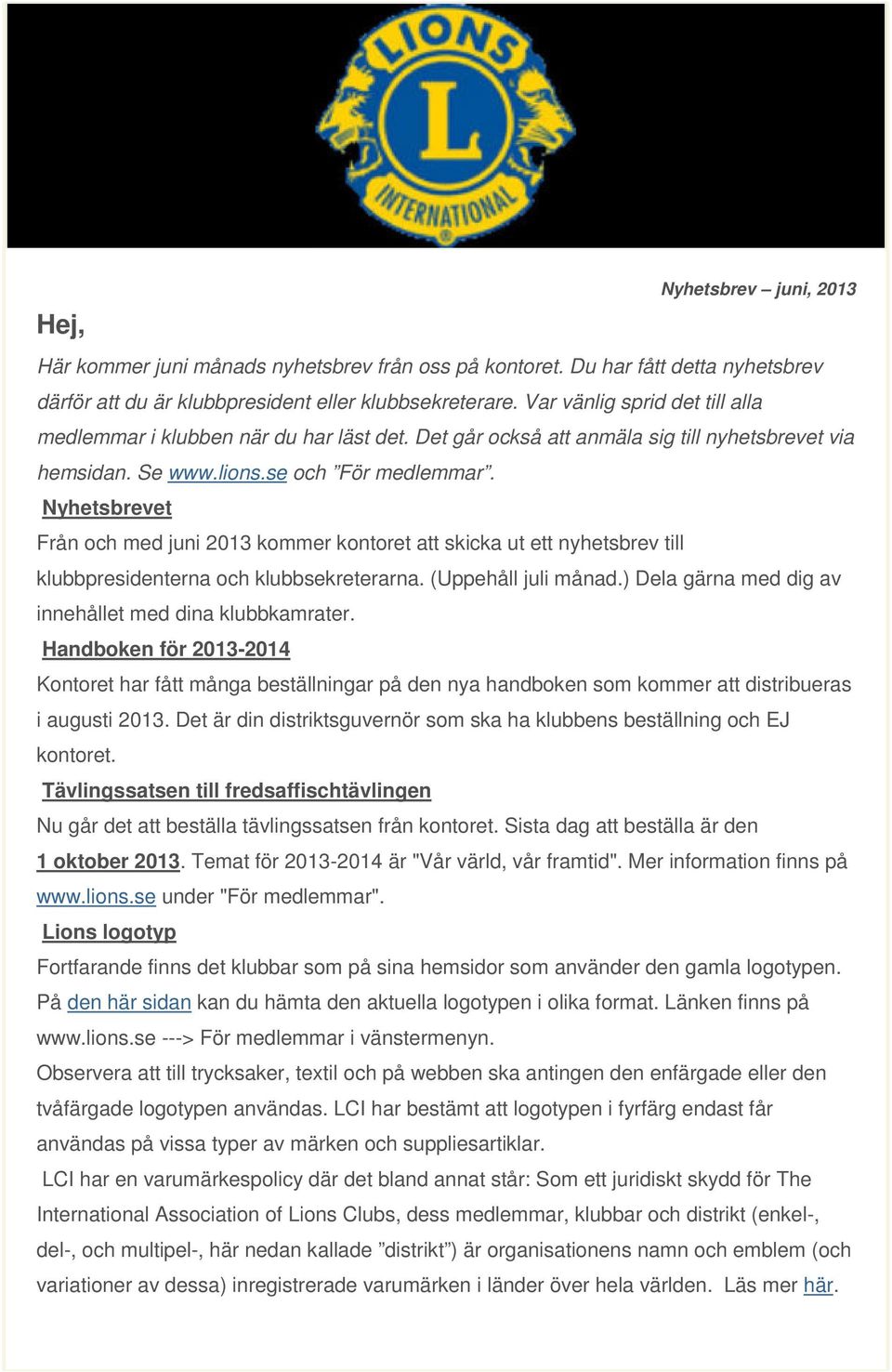 Nyhetsbrevet Från och med juni 2013 kommer kontoret att skicka ut ett nyhetsbrev till klubbpresidenterna och klubbsekreterarna. (Uppehåll juli månad.