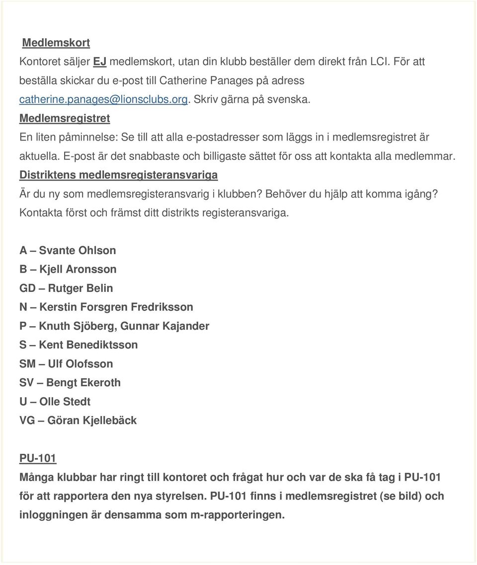 E-post är det snabbaste och billigaste sättet för oss att kontakta alla medlemmar. Distriktens medlemsregisteransvariga Är du ny som medlemsregisteransvarig i klubben?