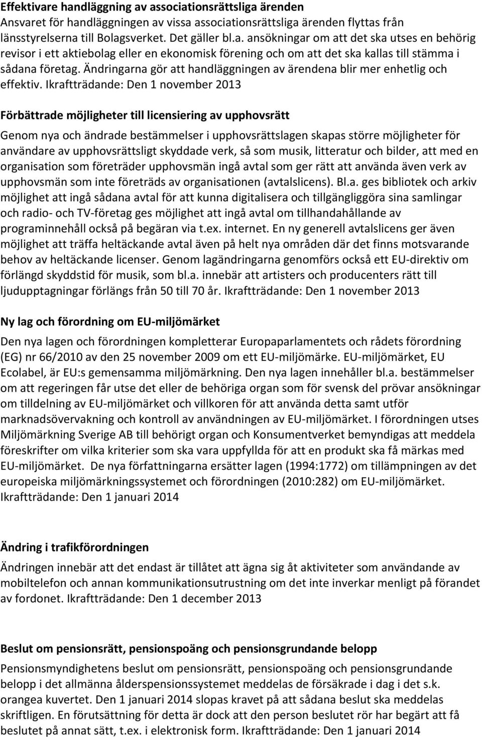 Ikraftträdande: Den 1 november 2013 Förbättrade möjligheter till licensiering av upphovsrätt Genom nya och ändrade bestämmelser i upphovsrättslagen skapas större möjligheter för användare av