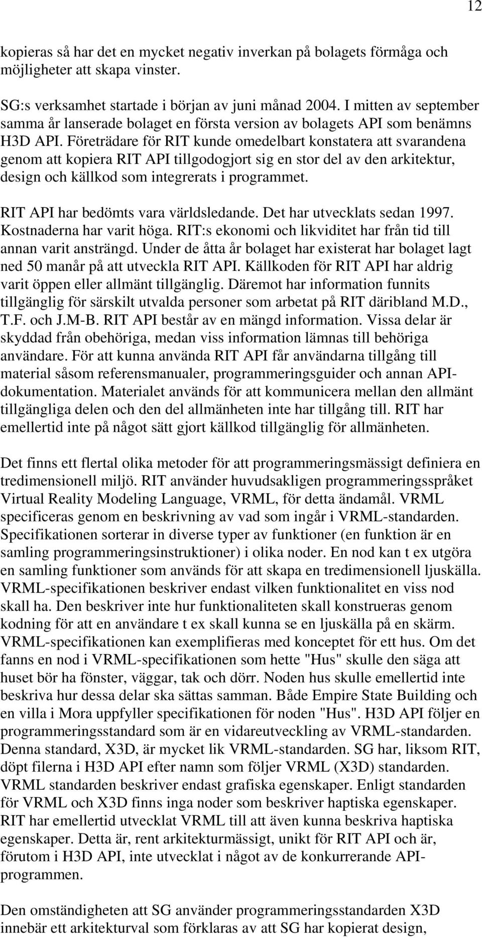 Företrädare för RIT kunde omedelbart konstatera att svarandena genom att kopiera RIT API tillgodogjort sig en stor del av den arkitektur, design och källkod som integrerats i programmet.