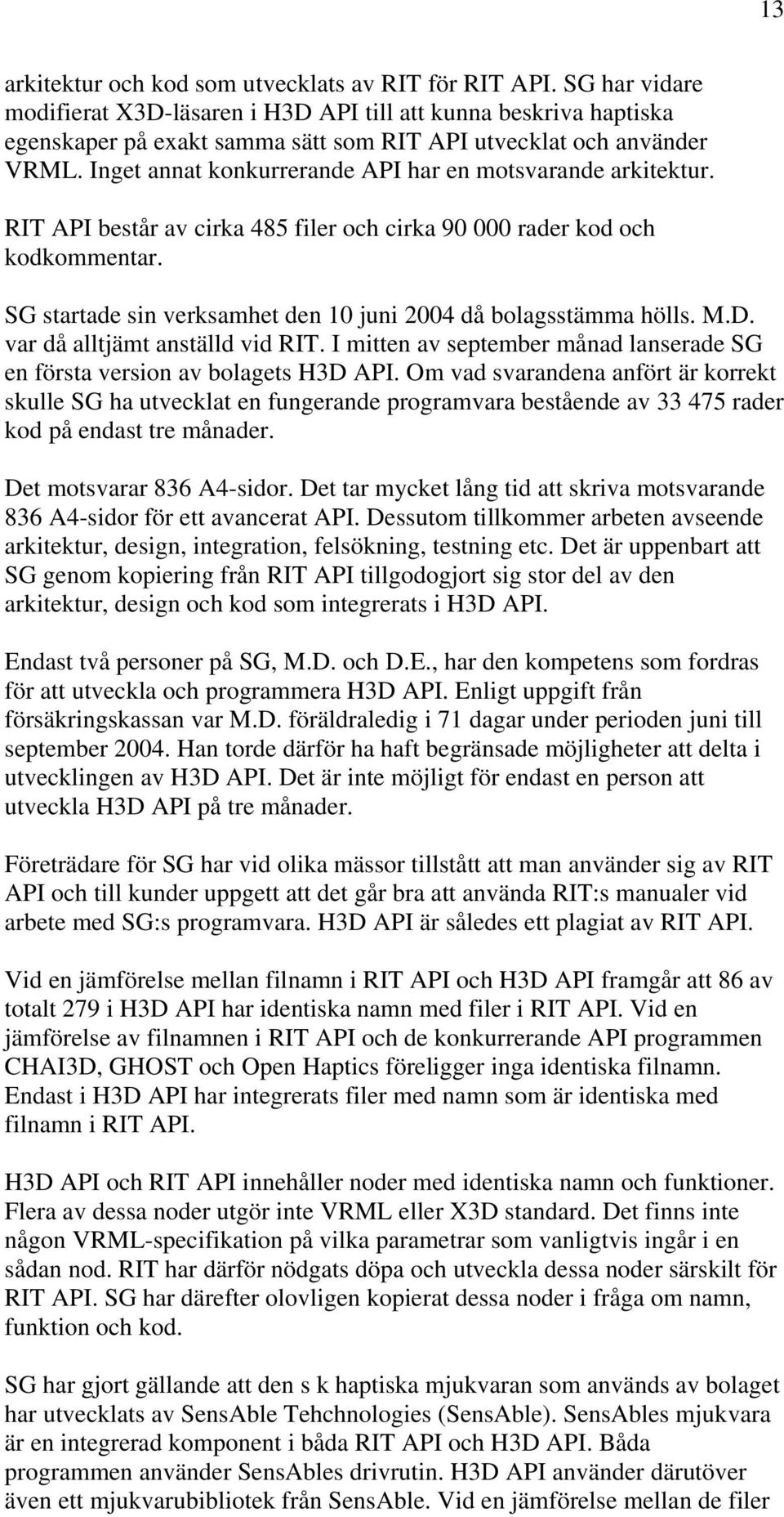 Inget annat konkurrerande API har en motsvarande arkitektur. RIT API består av cirka 485 filer och cirka 90 000 rader kod och kodkommentar.