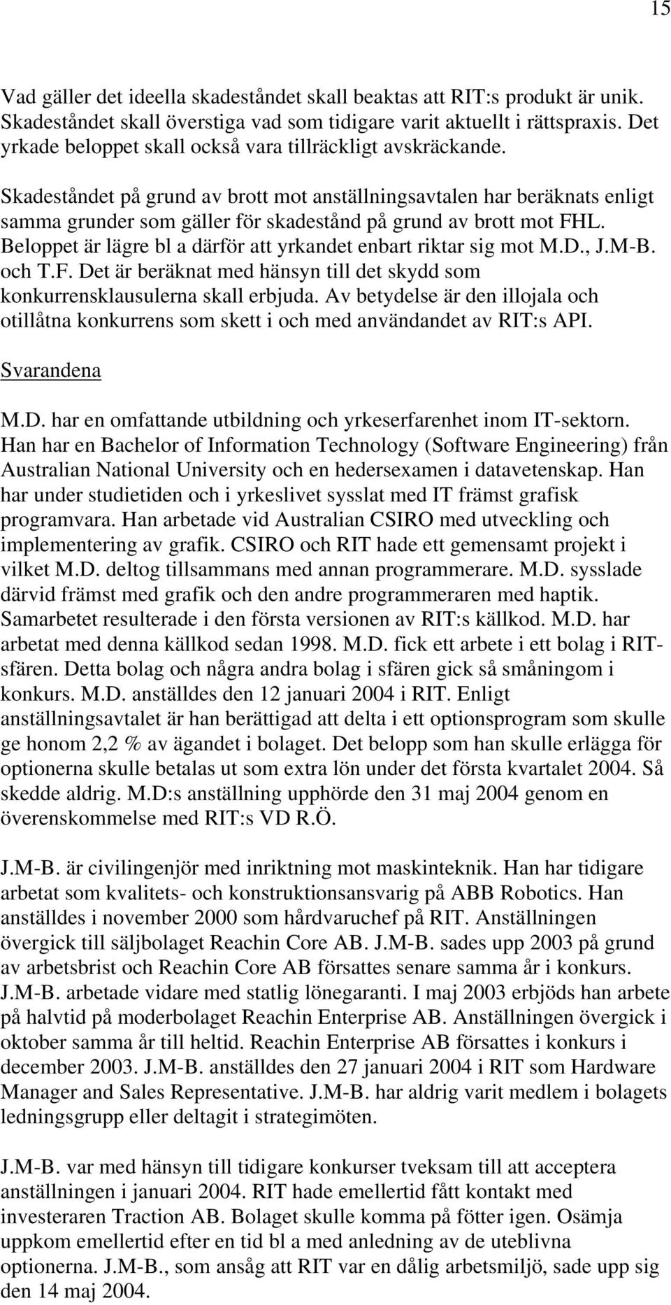 Skadeståndet på grund av brott mot anställningsavtalen har beräknats enligt samma grunder som gäller för skadestånd på grund av brott mot FHL.