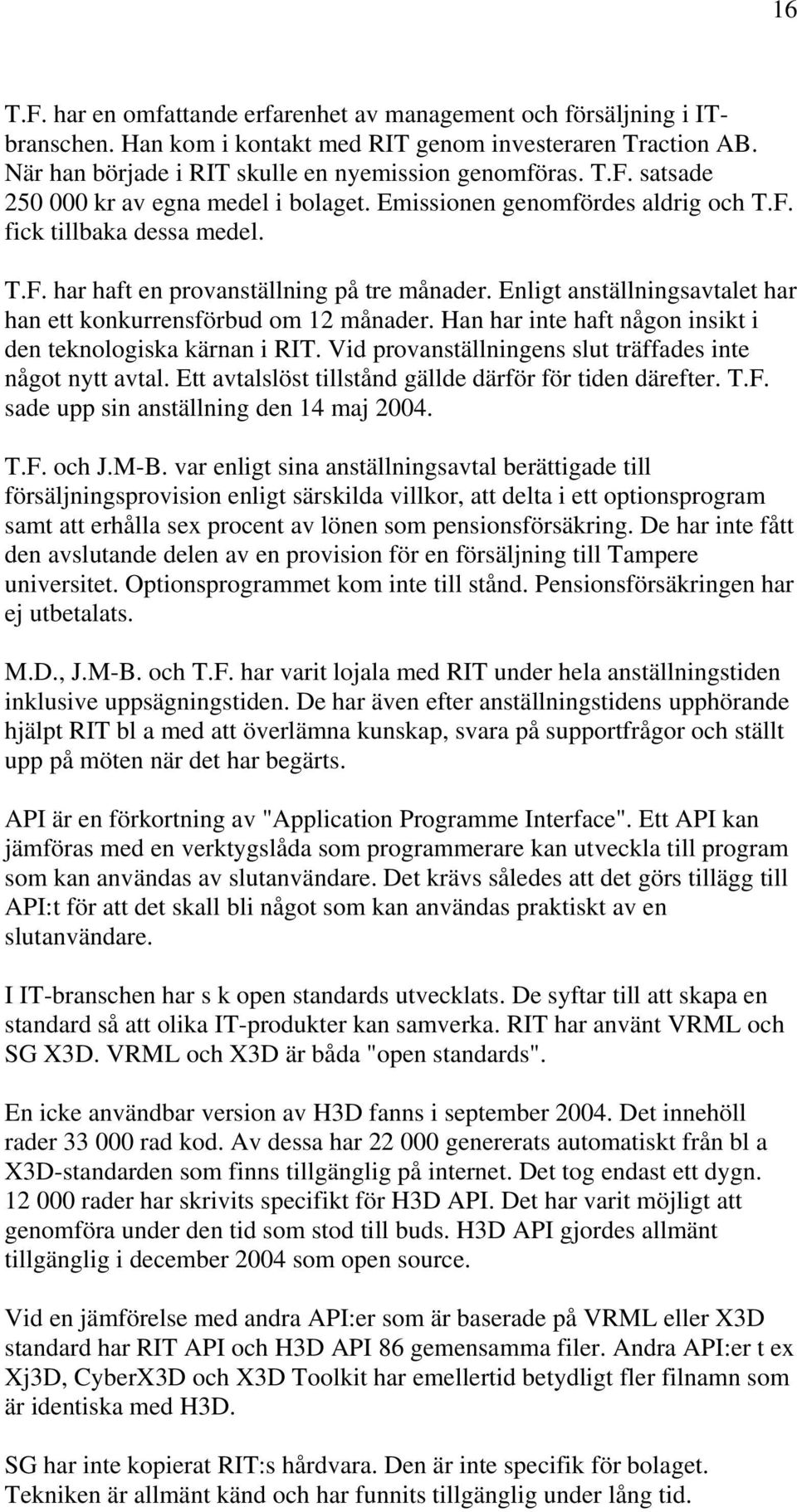 Han har inte haft någon insikt i den teknologiska kärnan i RIT. Vid provanställningens slut träffades inte något nytt avtal. Ett avtalslöst tillstånd gällde därför för tiden därefter. T.F.