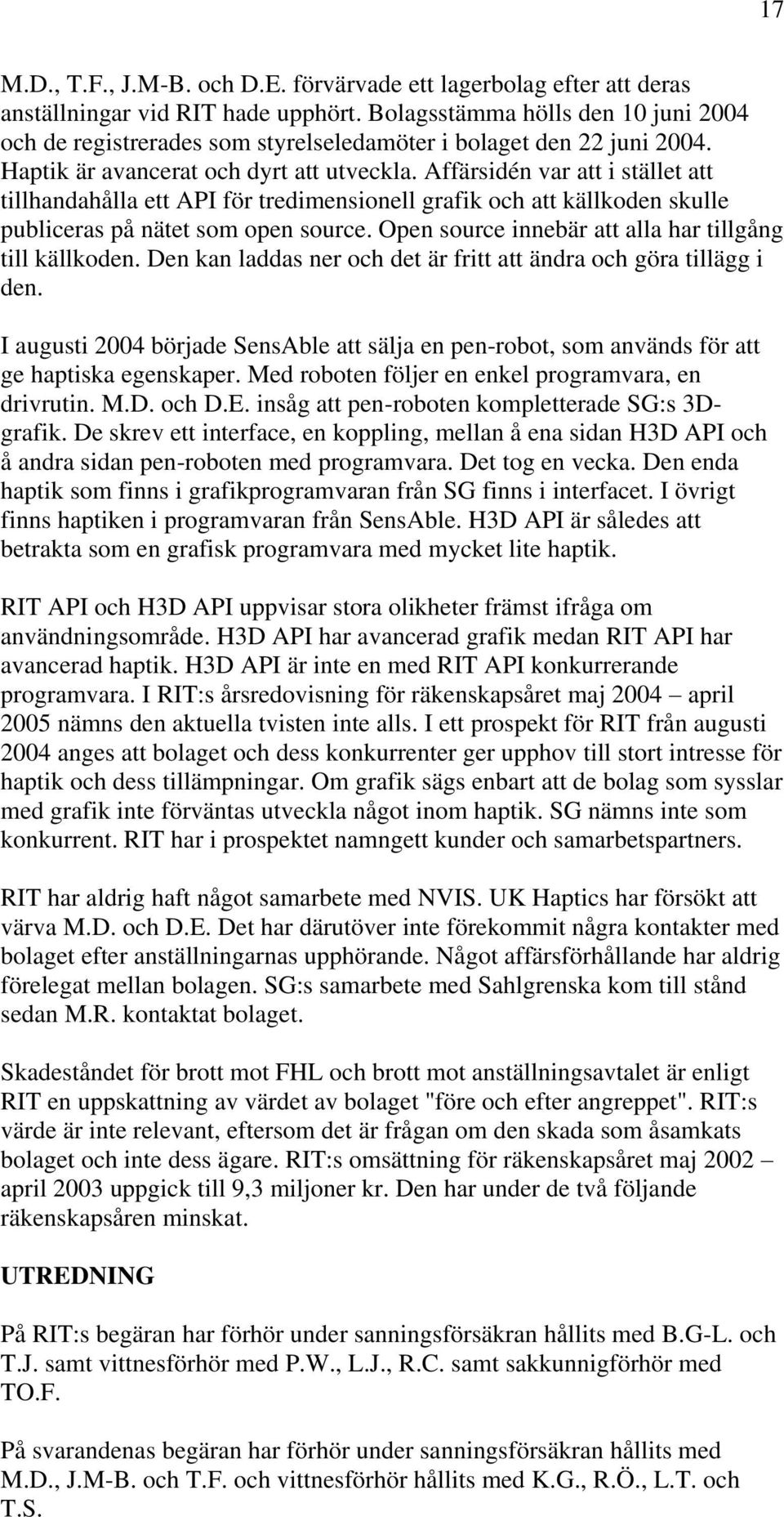 Affärsidén var att i stället att tillhandahålla ett API för tredimensionell grafik och att källkoden skulle publiceras på nätet som open source.