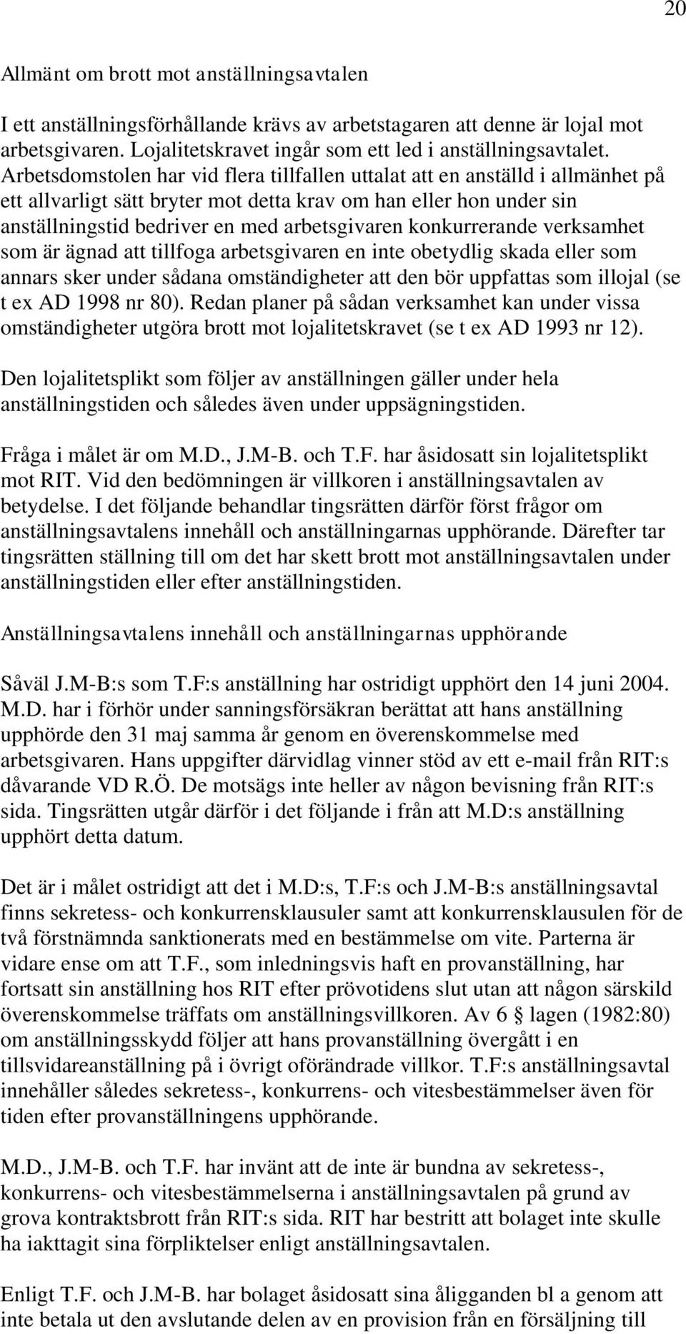 konkurrerande verksamhet som är ägnad att tillfoga arbetsgivaren en inte obetydlig skada eller som annars sker under sådana omständigheter att den bör uppfattas som illojal (se t ex AD 1998 nr 80).