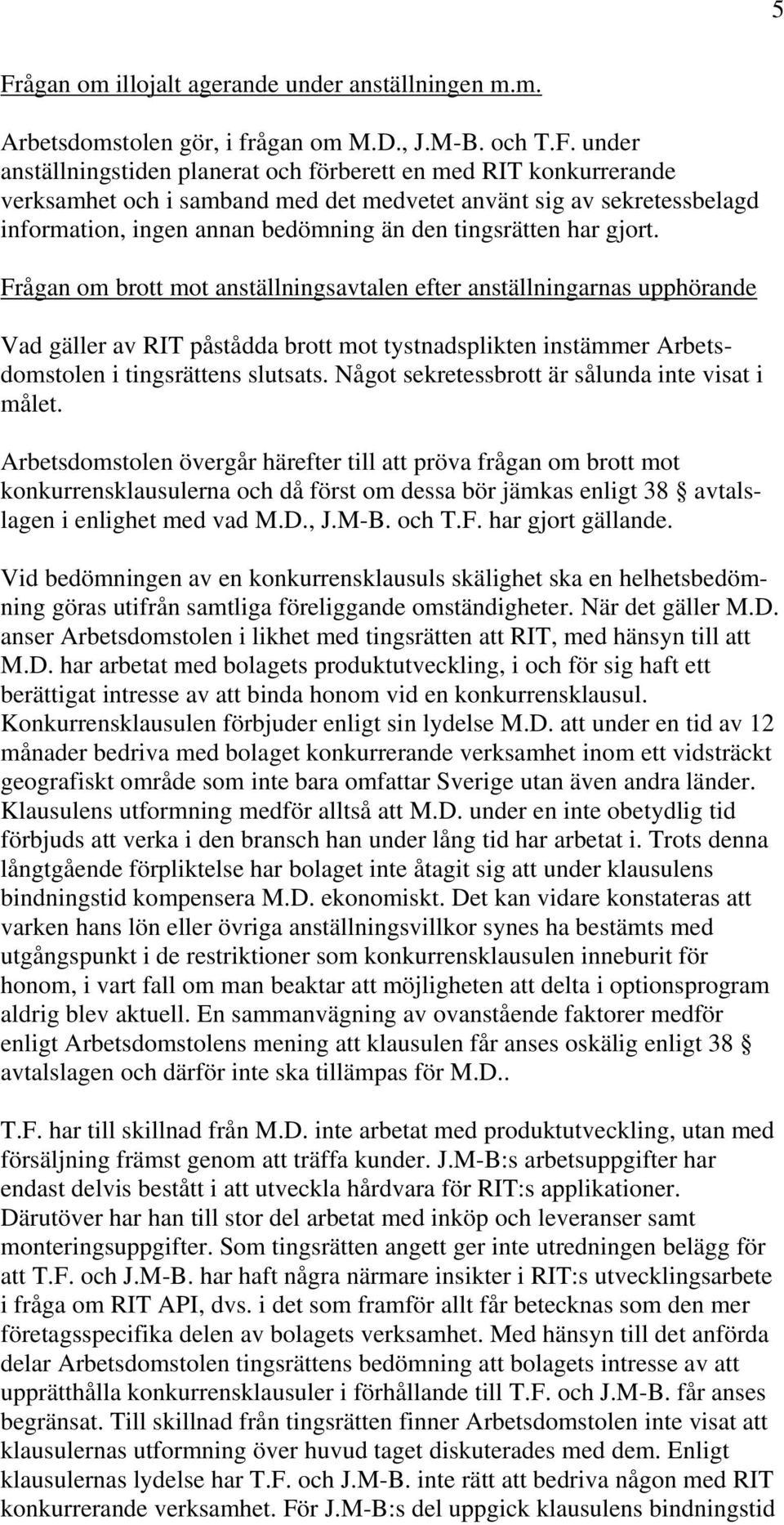 Frågan om brott mot anställningsavtalen efter anställningarnas upphörande Vad gäller av RIT påstådda brott mot tystnadsplikten instämmer Arbetsdomstolen i tingsrättens slutsats.