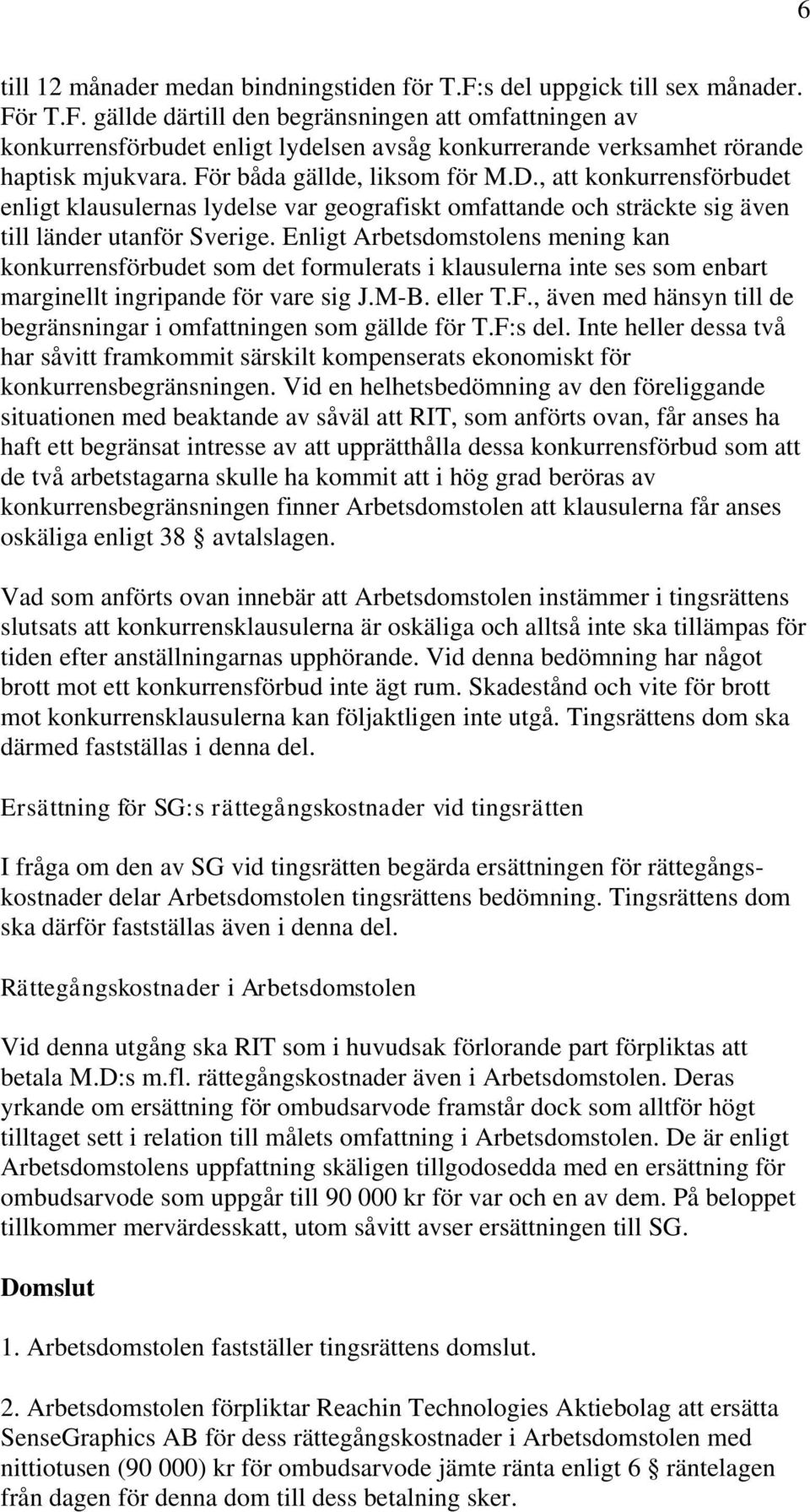 Enligt Arbetsdomstolens mening kan konkurrensförbudet som det formulerats i klausulerna inte ses som enbart marginellt ingripande för vare sig J.M-B. eller T.F.