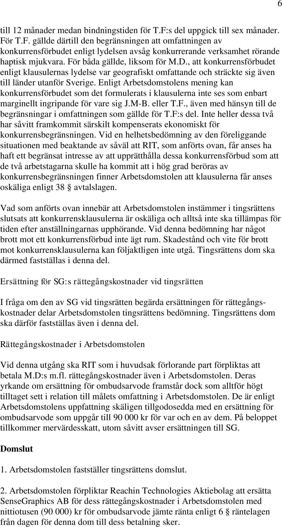 Enligt Arbetsdomstolens mening kan konkurrensförbudet som det formulerats i klausulerna inte ses som enbart marginellt ingripande för vare sig J.M-B. eller T.F.