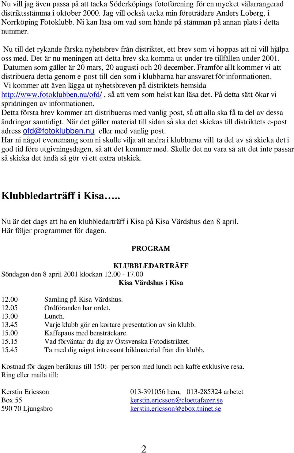 Det är nu meningen att detta brev ska komma ut under tre tillfällen under 2001. Datumen som gäller är 20 mars, 20 augusti och 20 december.