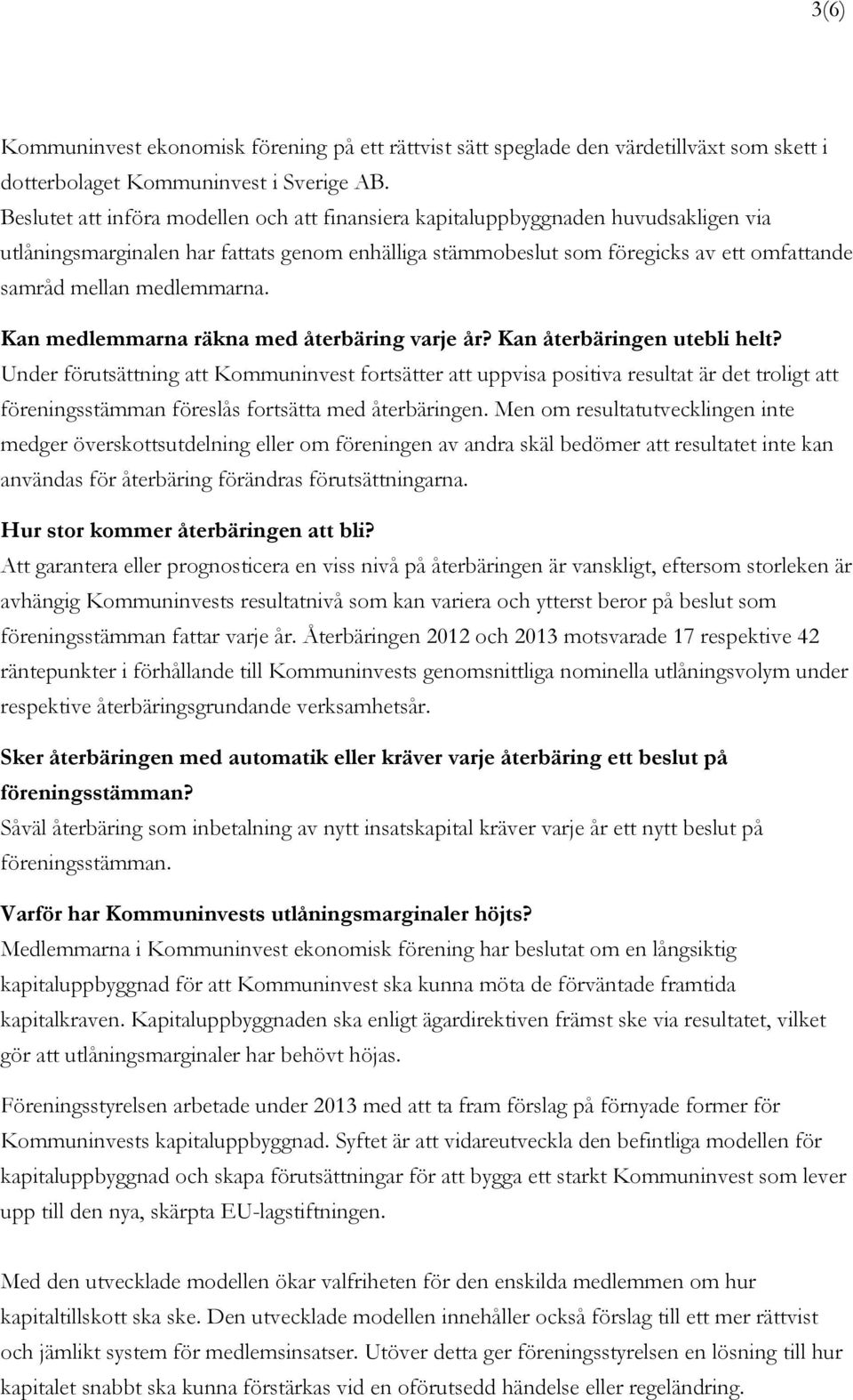 medlemmarna. Kan medlemmarna räkna med återbäring varje år? Kan återbäringen utebli helt?