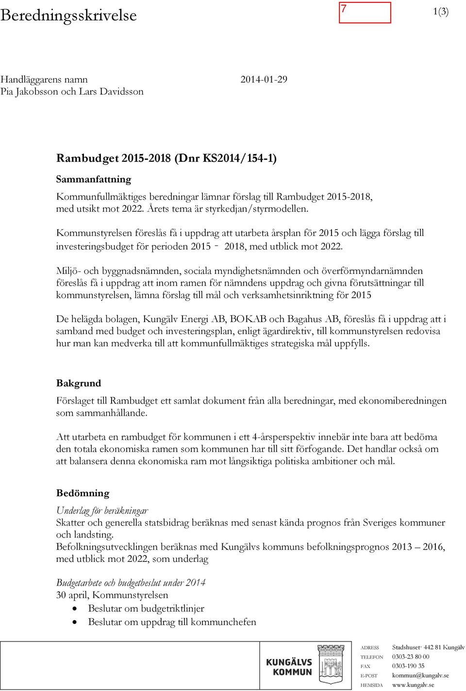 Kommunstyrelsen föreslås få i uppdrag att utarbeta årsplan för 2015 och lägga förslag till investeringsbudget för perioden 2015 2018, med utblick mot 2022.