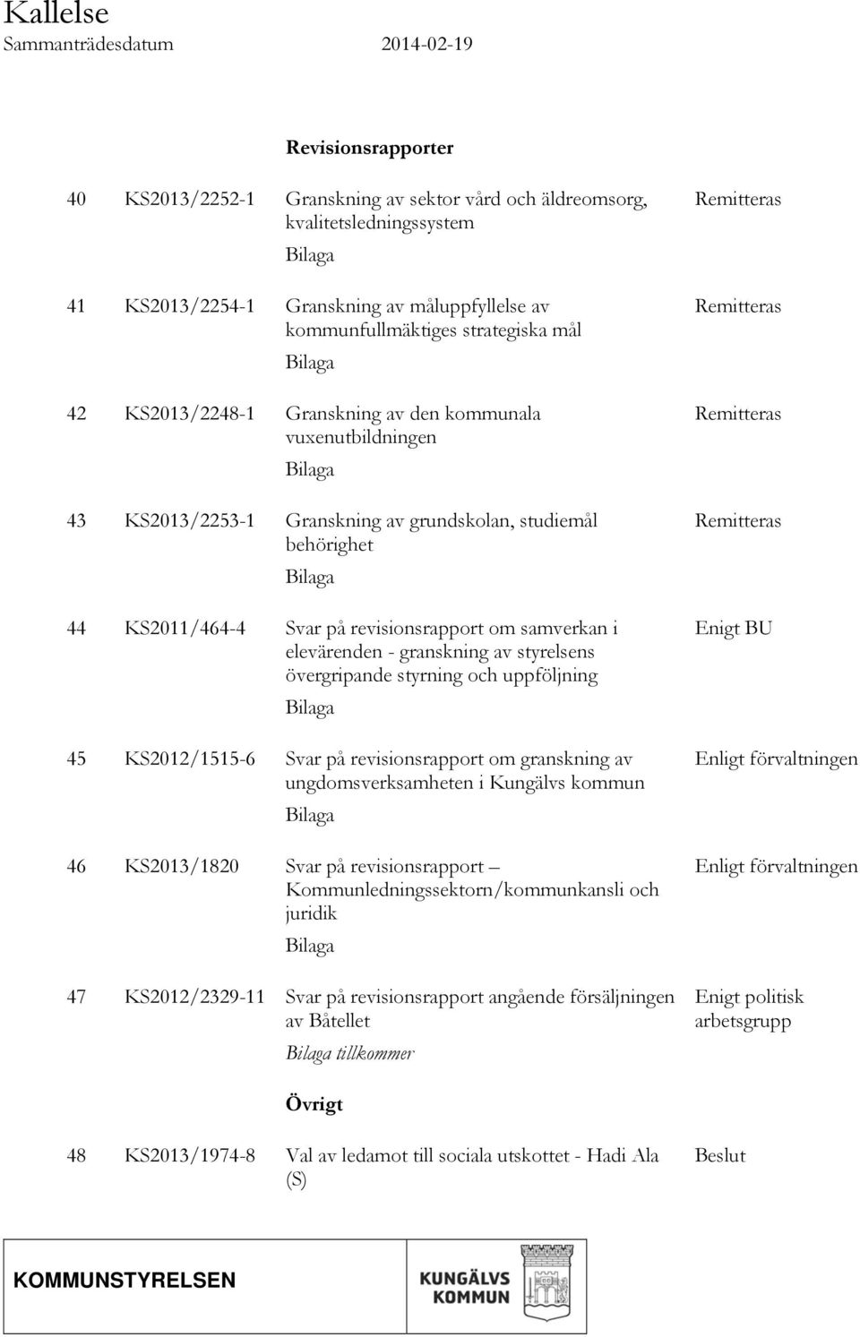 Svar på revisionsrapport om samverkan i elevärenden - granskning av styrelsens övergripande styrning och uppföljning Bilaga 45 KS2012/1515-6 Svar på revisionsrapport om granskning av