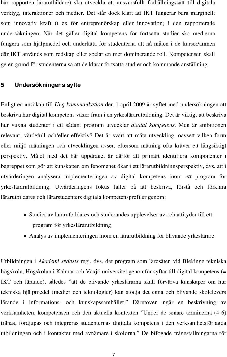 När det gäller digital kompetens för fortsatta studier ska medierna fungera som hjälpmedel och underlätta för studenterna att nå målen i de kurser/ämnen där IKT används som redskap eller spelar en