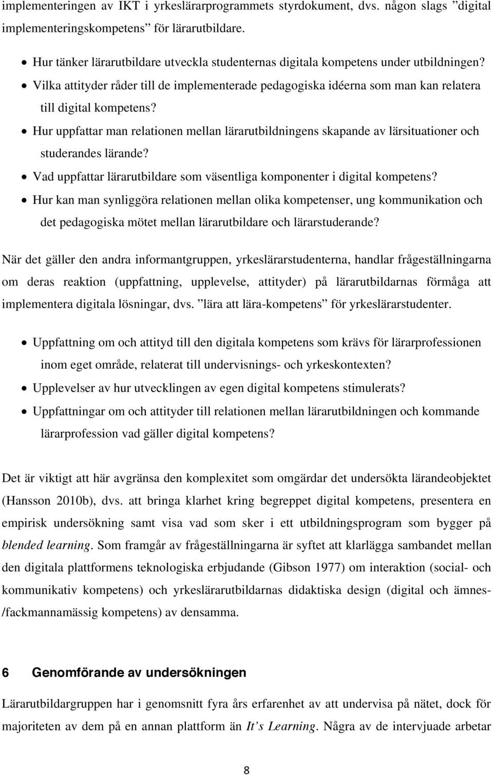 Hur uppfattar man relationen mellan lärarutbildningens skapande av lärsituationer och studerandes lärande? Vad uppfattar lärarutbildare som väsentliga komponenter i digital kompetens?