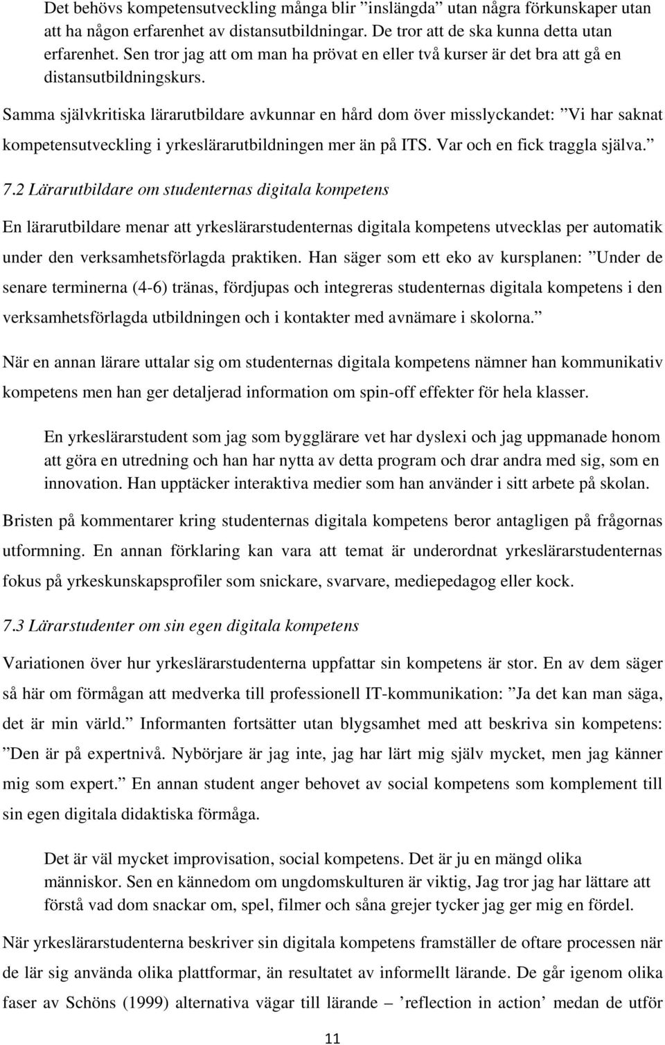 Samma självkritiska lärarutbildare avkunnar en hård dom över misslyckandet: Vi har saknat kompetensutveckling i yrkeslärarutbildningen mer än på ITS. Var och en fick traggla själva. 7.