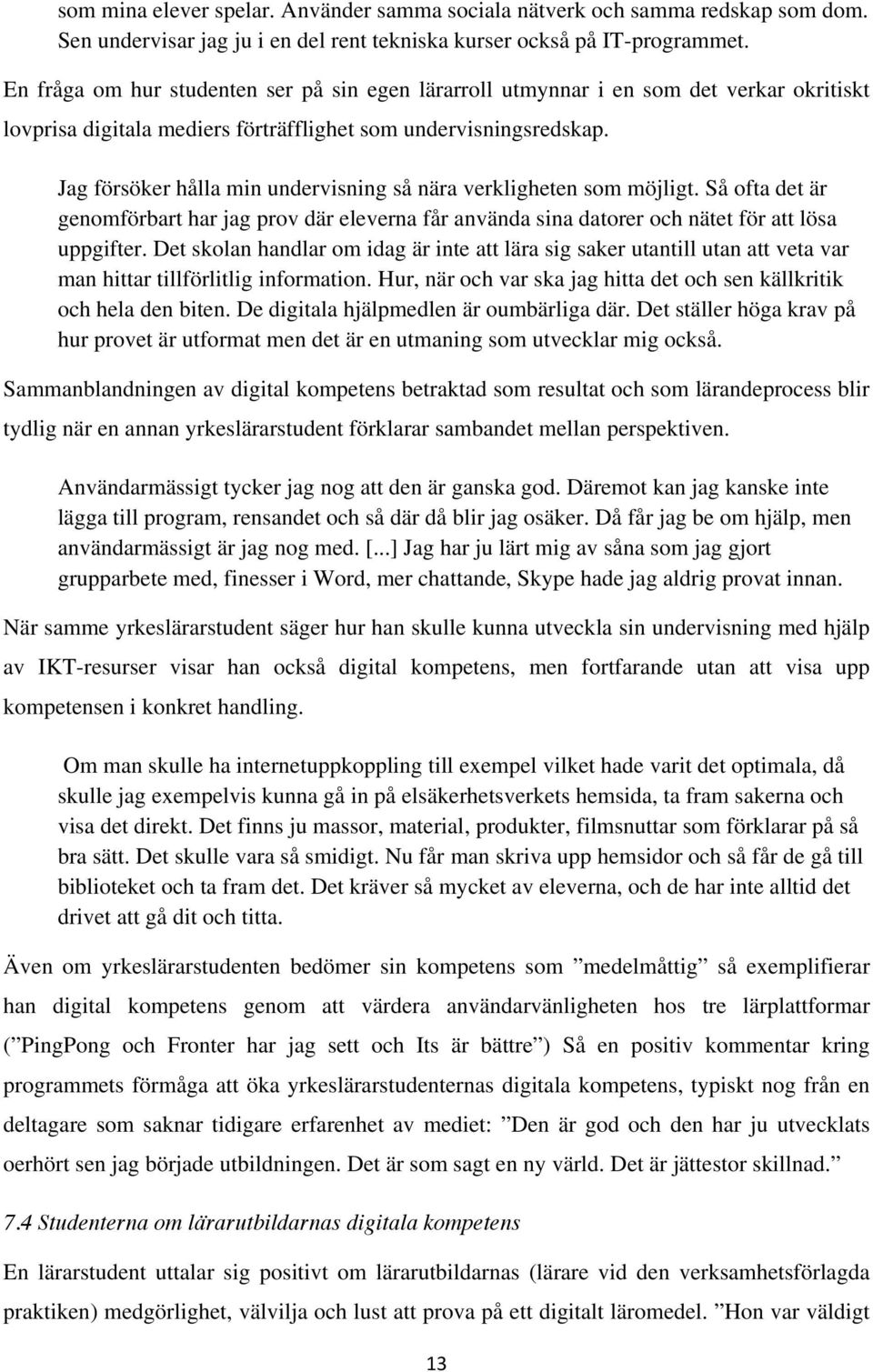 Jag försöker hålla min undervisning så nära verkligheten som möjligt. Så ofta det är genomförbart har jag prov där eleverna får använda sina datorer och nätet för att lösa uppgifter.