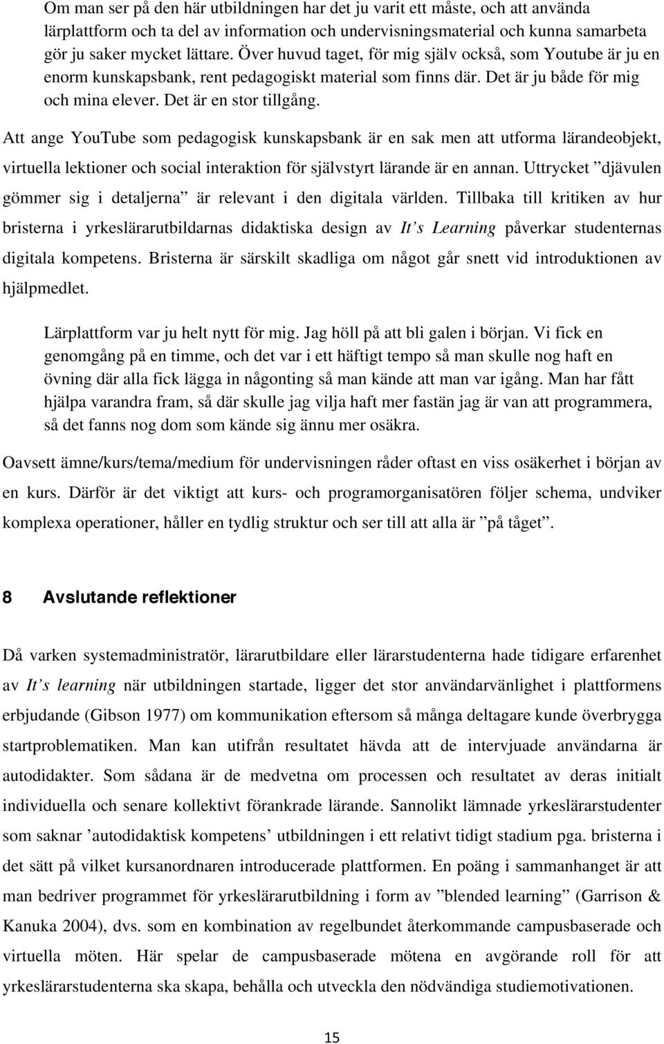 Att ange YouTube som pedagogisk kunskapsbank är en sak men att utforma lärandeobjekt, virtuella lektioner och social interaktion för självstyrt lärande är en annan.