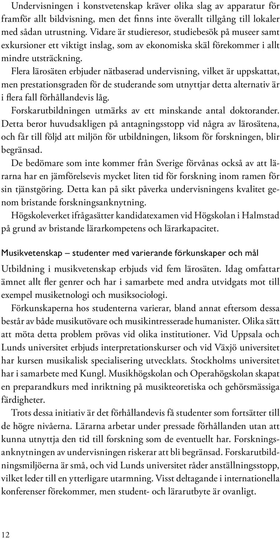 Flera lärosäten erbjuder nätbaserad undervisning, vilket är uppskattat, men prestationsgraden för de studerande som utnyttjar detta alternativ är i flera fall förhållandevis låg.