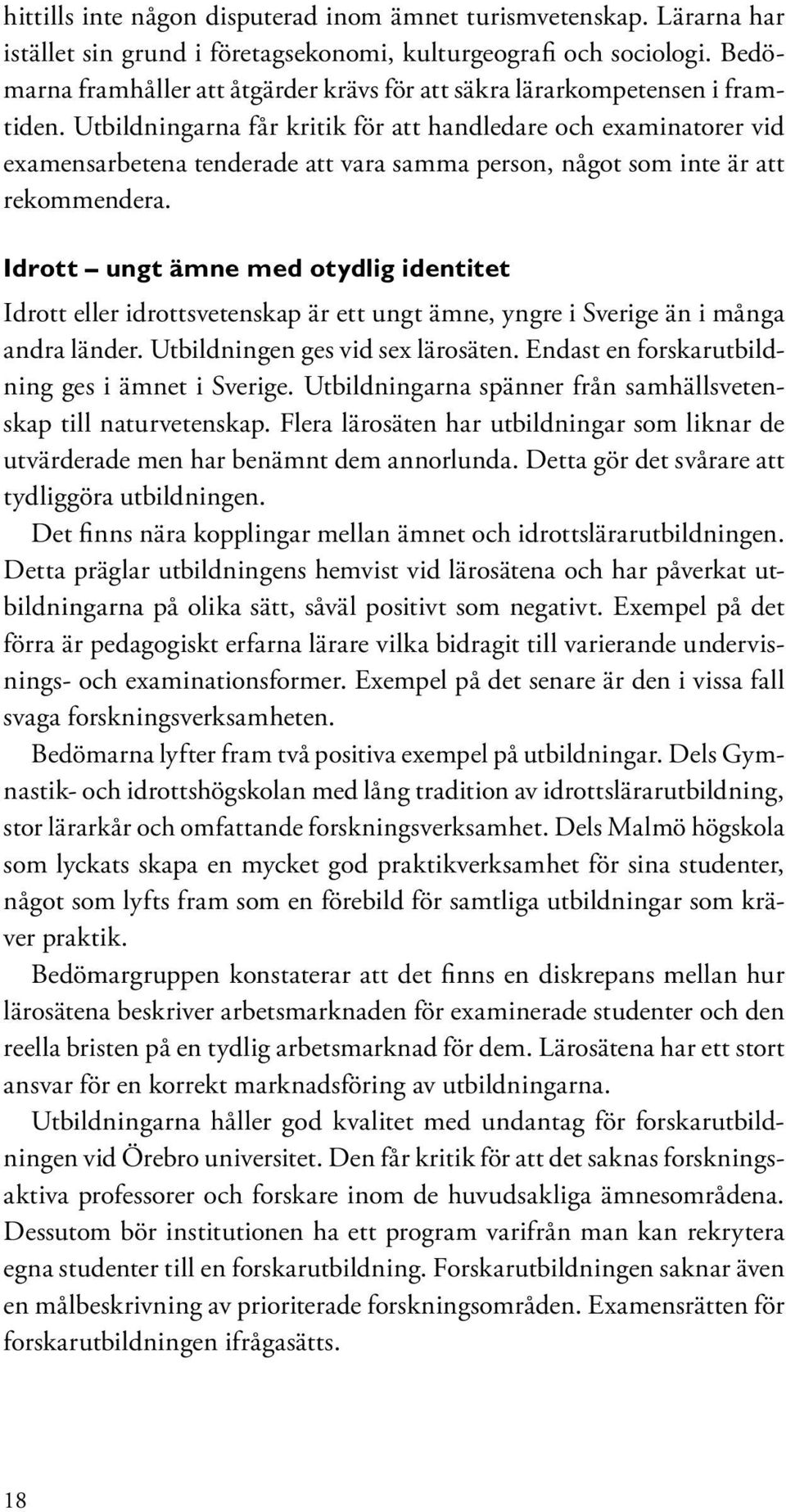 Utbildningarna får kritik för att handledare och examinatorer vid examensarbetena tenderade att vara samma person, något som inte är att rekommendera.