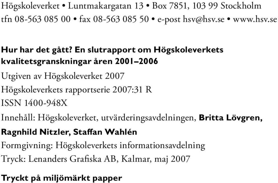 2007:31 R ISSN 1400-948X Innehåll: Högskoleverket, utvärderingsavdelningen, Britta Lövgren, Ragnhild Nitzler, Staffan Wahlén