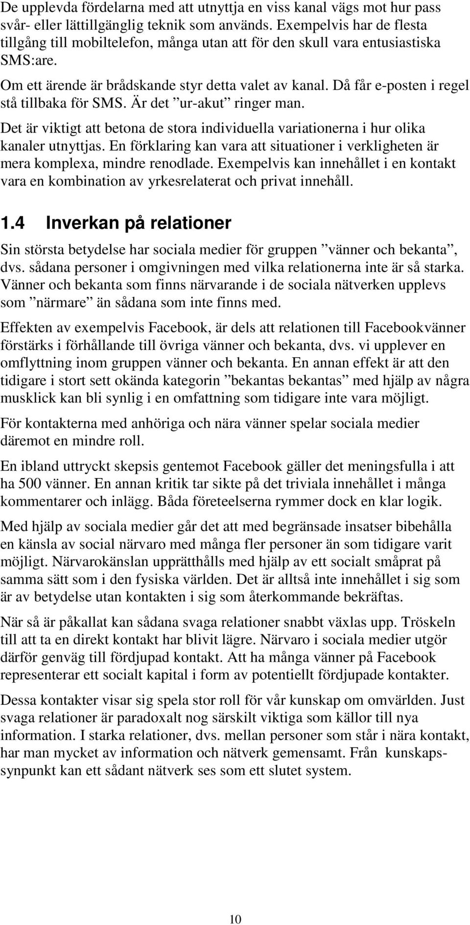 Då får e-posten i regel stå tillbaka för SMS. Är det ur-akut ringer man. Det är viktigt att betona de stora individuella variationerna i hur olika kanaler utnyttjas.