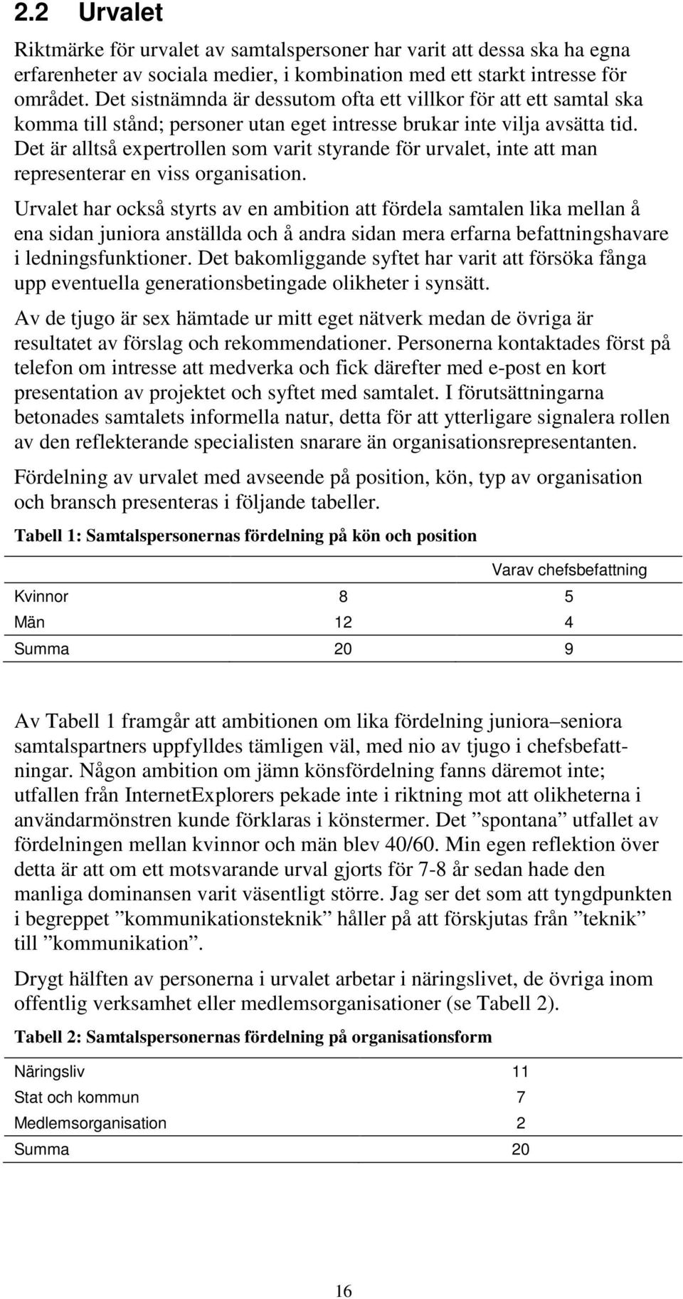 Det är alltså expertrollen som varit styrande för urvalet, inte att man representerar en viss organisation.