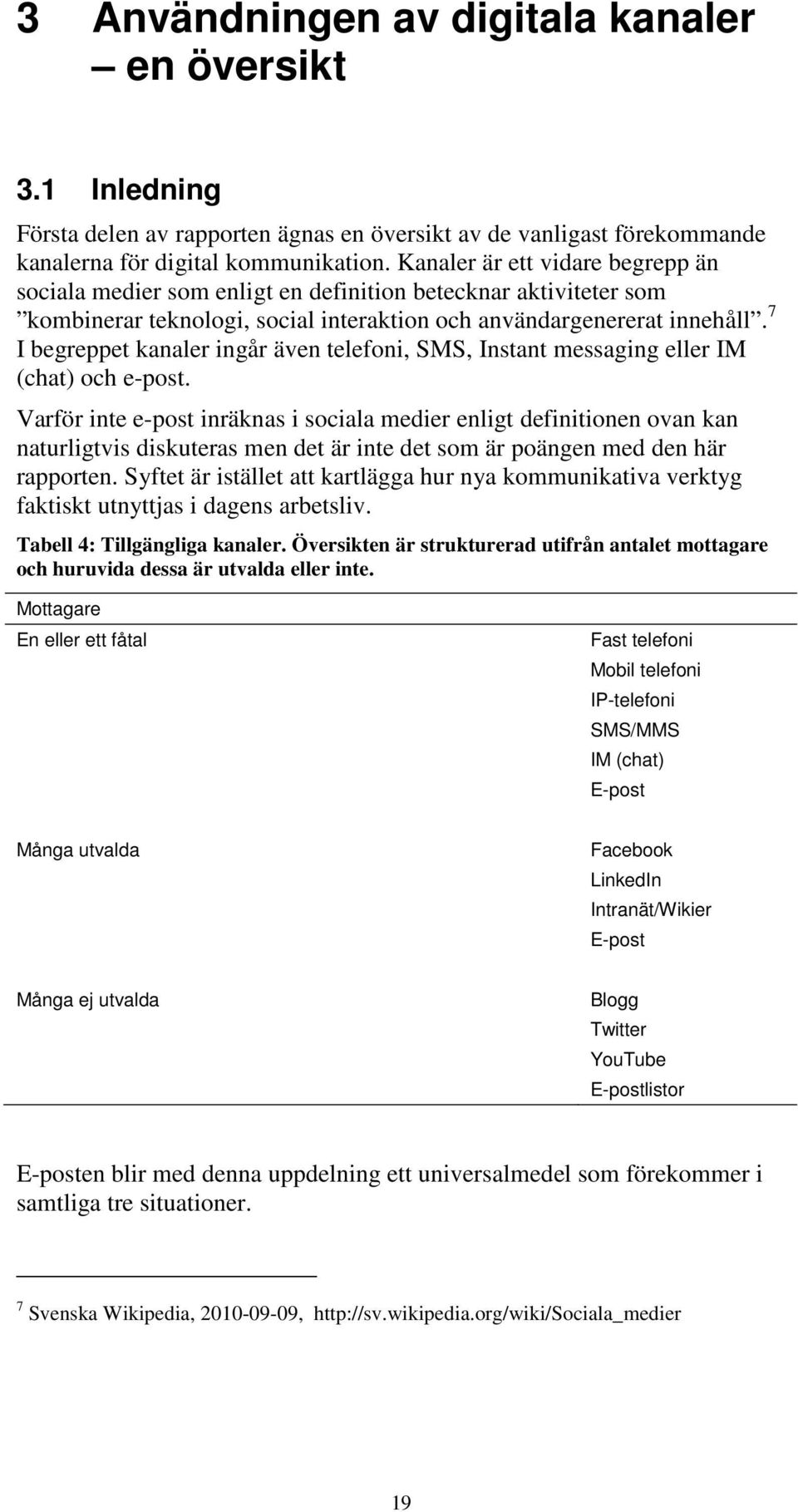 7 I begreppet kanaler ingår även telefoni, SMS, Instant messaging eller IM (chat) och e-post.