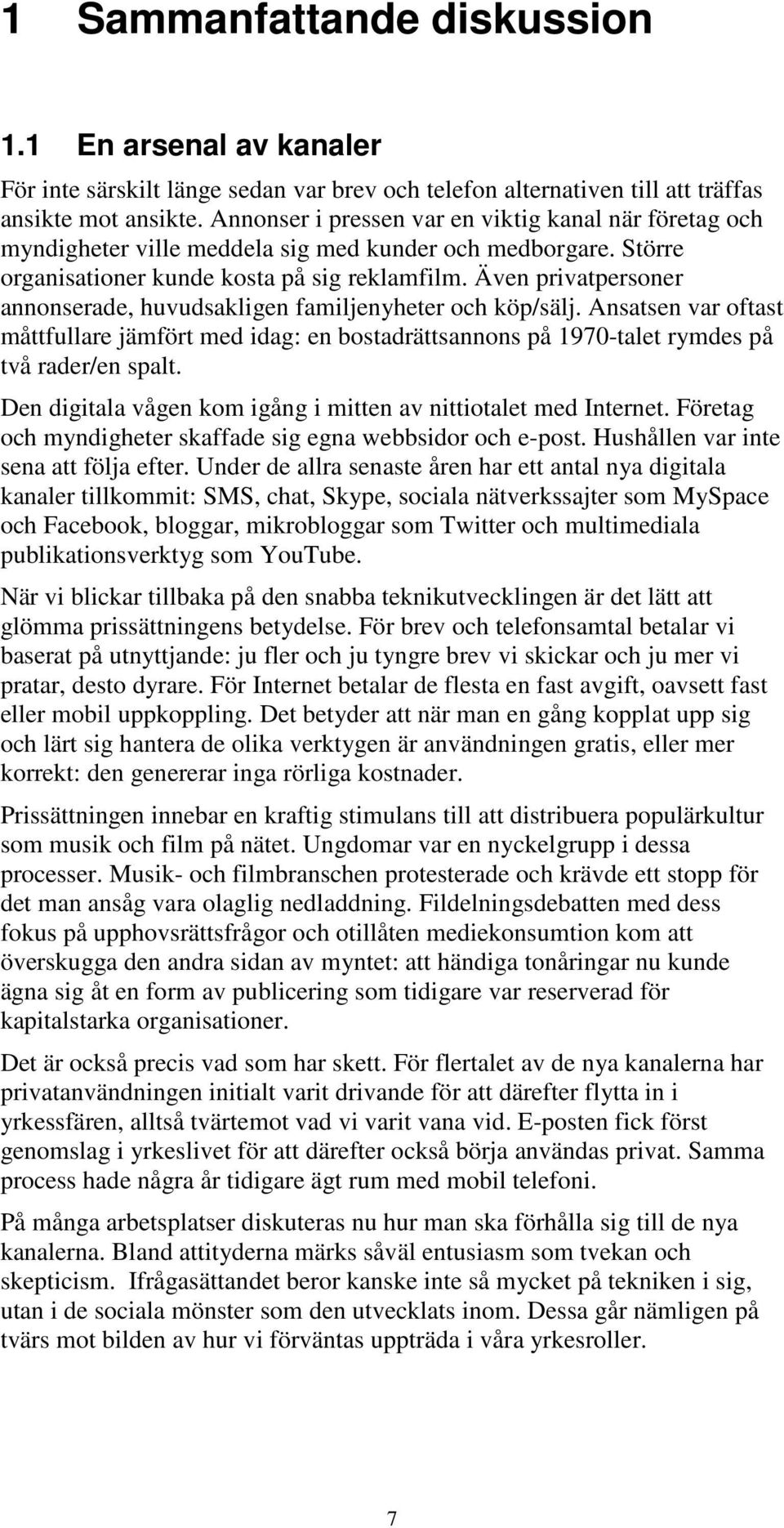 Även privatpersoner annonserade, huvudsakligen familjenyheter och köp/sälj. Ansatsen var oftast måttfullare jämfört med idag: en bostadrättsannons på 1970-talet rymdes på två rader/en spalt.