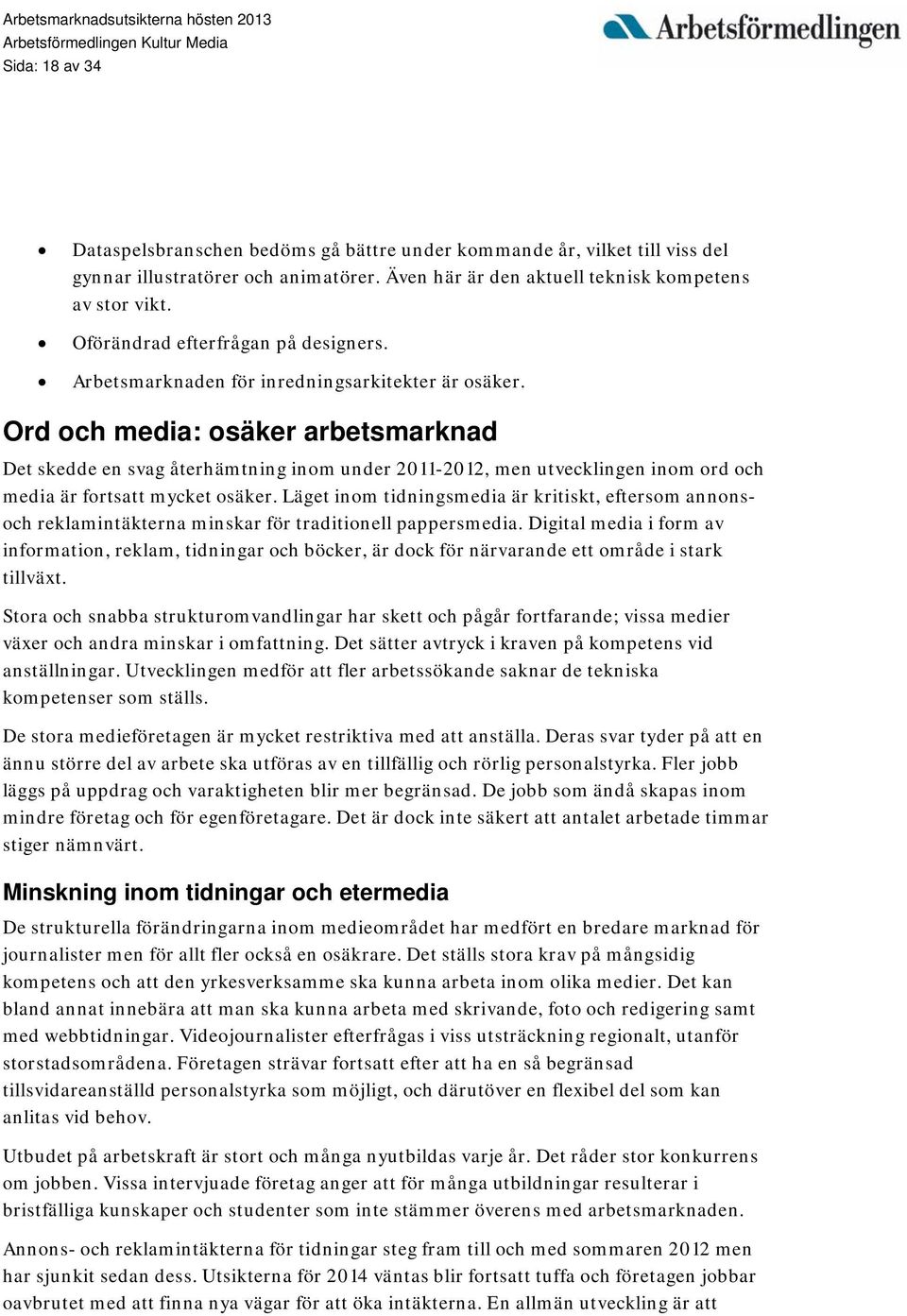 Ord och media: osäker arbetsmarknad Det skedde en svag återhämtning inom under 2011-2012, men utvecklingen inom ord och media är fortsatt mycket osäker.