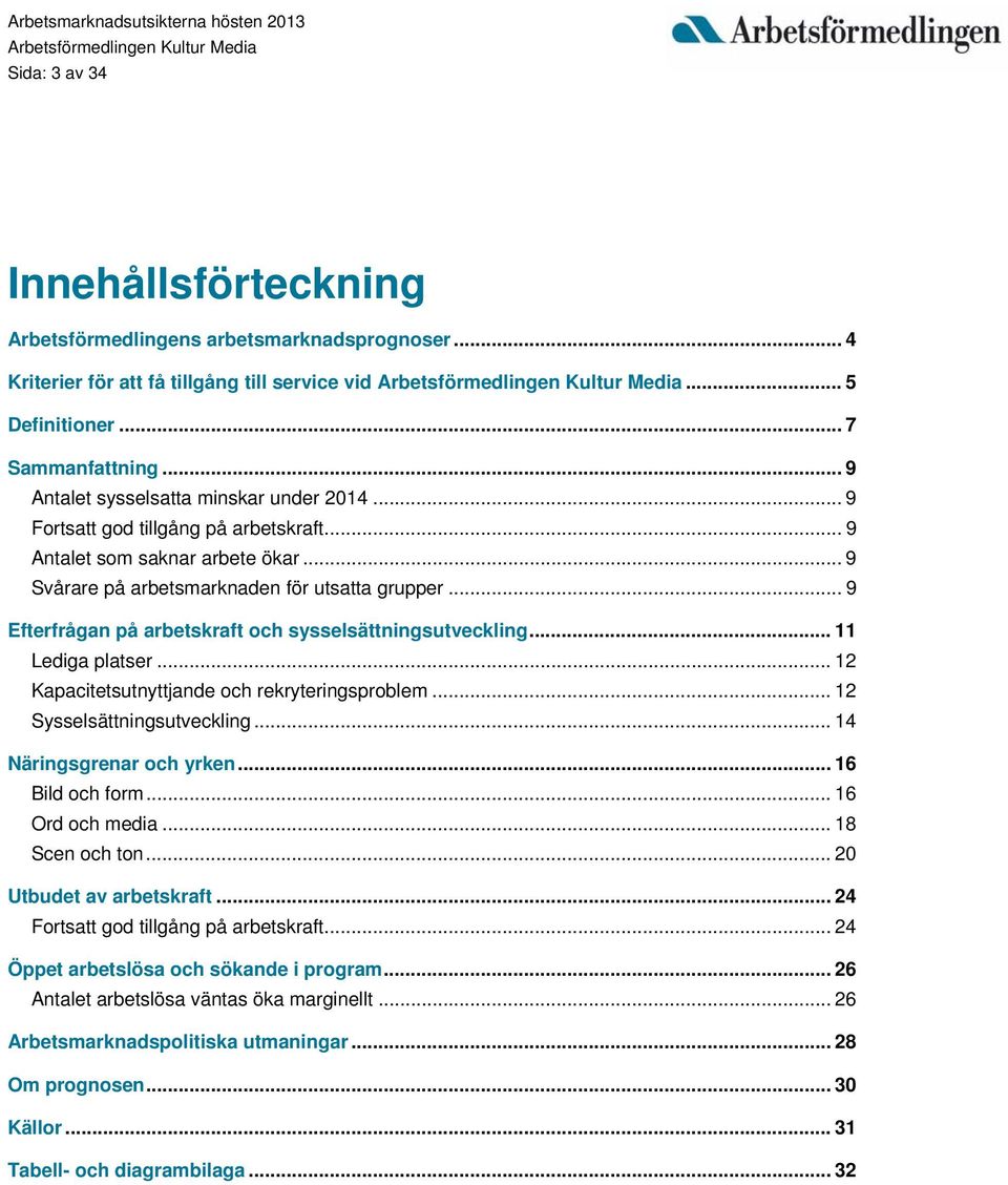 .. 9 Efterfrågan på arbetskraft och sysselsättningsutveckling... 11 Lediga platser... 12 Kapacitetsutnyttjande och rekryteringsproblem... 12 Sysselsättningsutveckling... 14 Näringsgrenar och yrken.