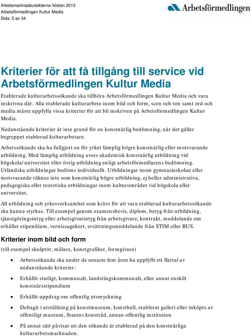 Nedanstående kriterier är inte grund för en konstnärlig bedömning, när det gäller begreppet etablerad kulturarbetare.