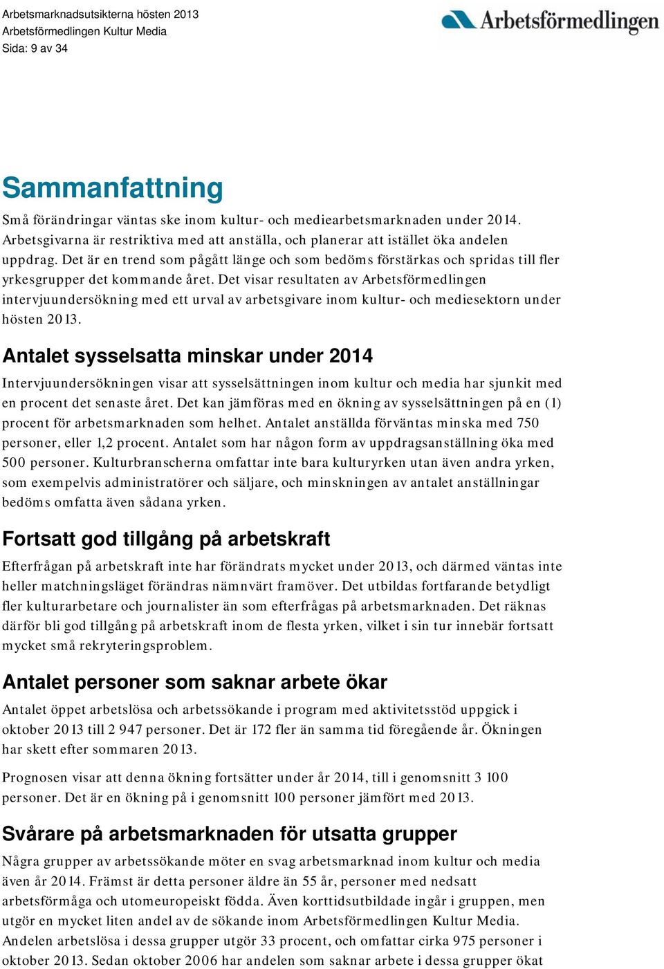 Det visar resultaten av Arbetsförmedlingen intervjuundersökning med ett urval av arbetsgivare inom kultur- och mediesektorn under hösten 2013.