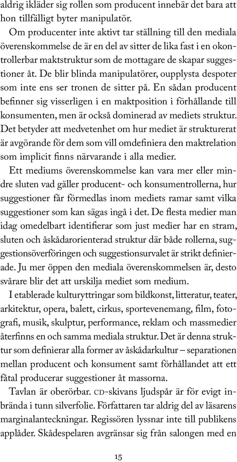 De blir blinda manipulatörer, oupplysta despoter som inte ens ser tronen de sitter på.