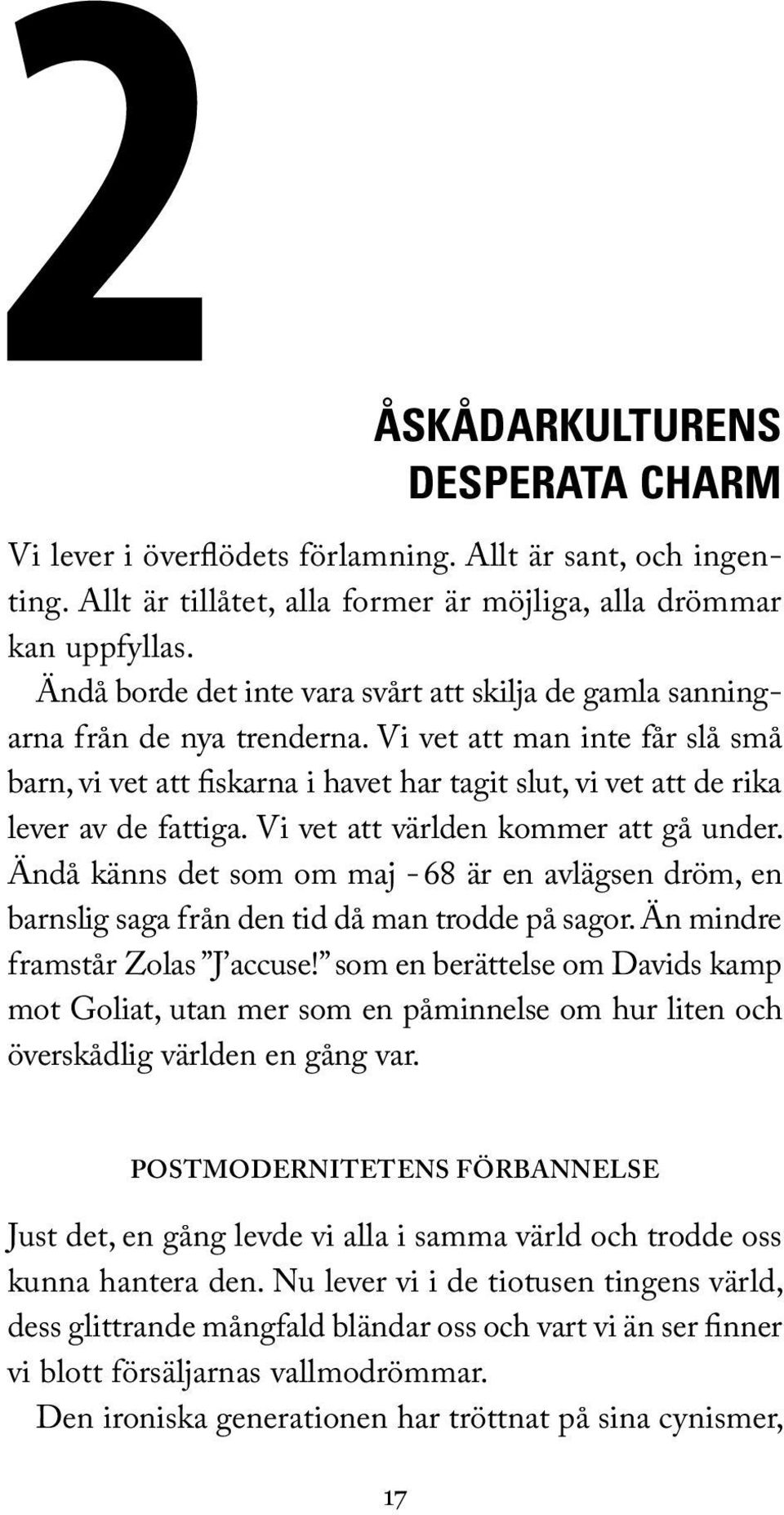 Vi vet att man inte får slå små barn, vi vet att fiskarna i havet har tagit slut, vi vet att de rika lever av de fattiga. Vi vet att världen kommer att gå under.