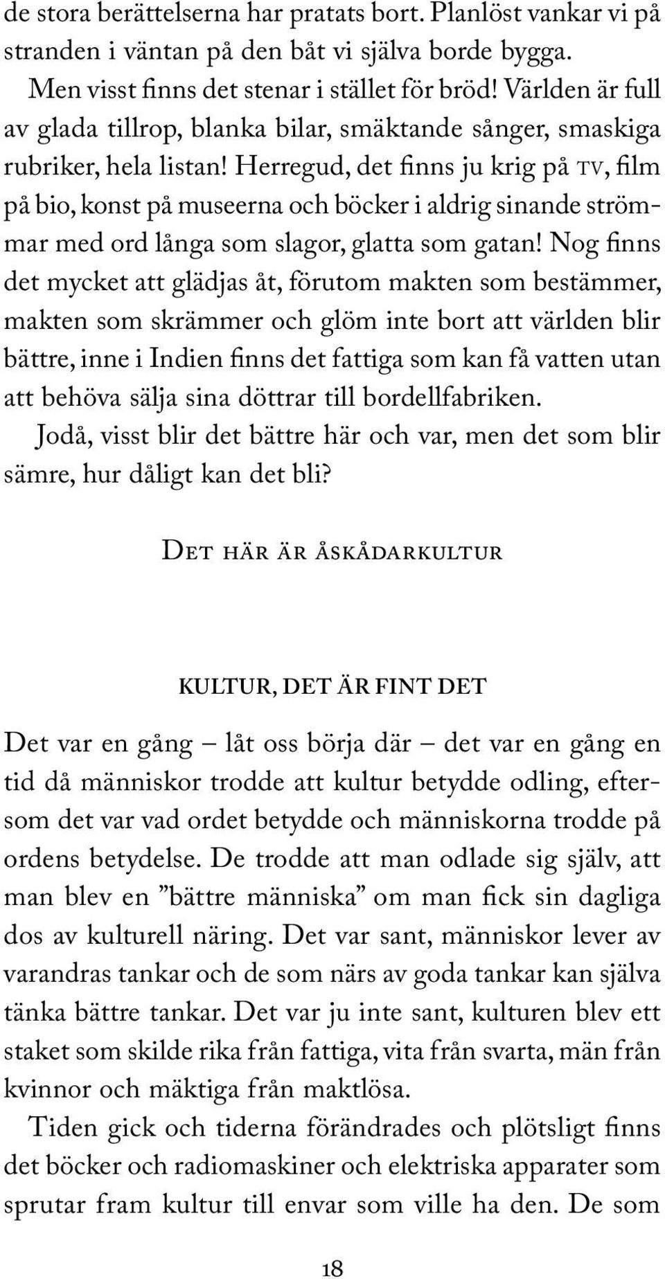 Herregud, det finns ju krig på TV, film på bio, konst på museerna och böcker i aldrig sinande strömmar med ord långa som slagor, glatta som gatan!