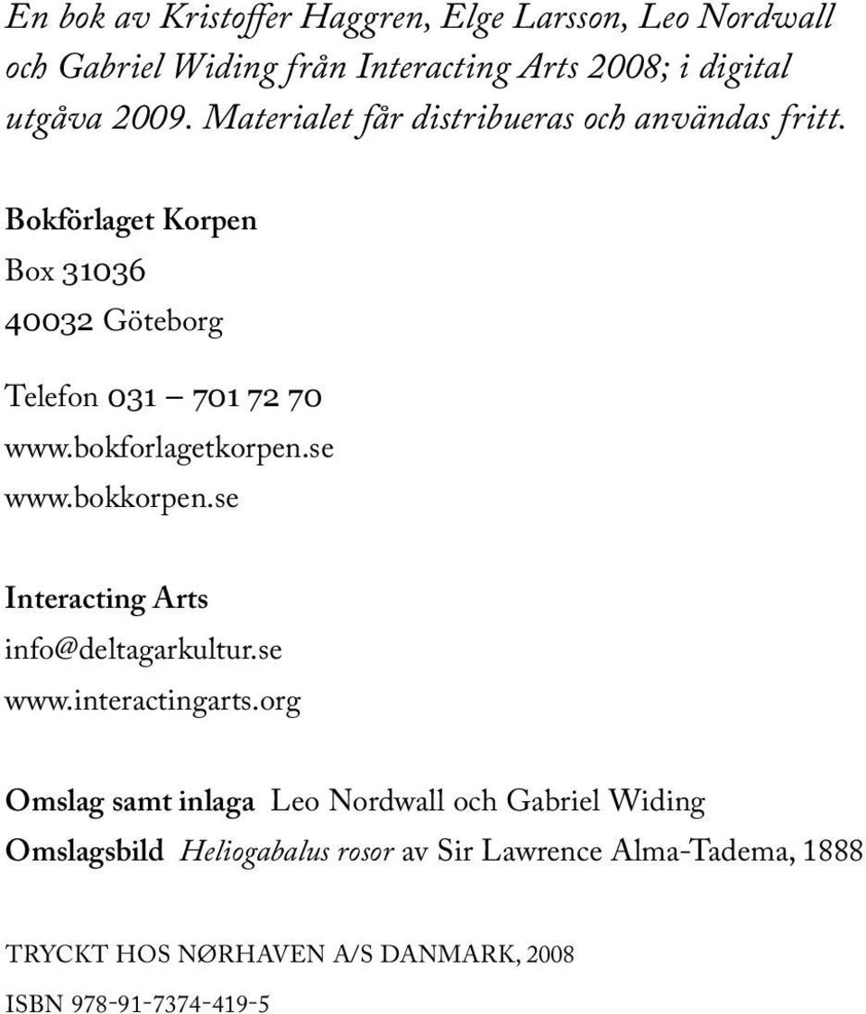 bokforlagetkorpen.se www.bokkorpen.se Interacting Arts info@deltagarkultur.se www.interactingarts.