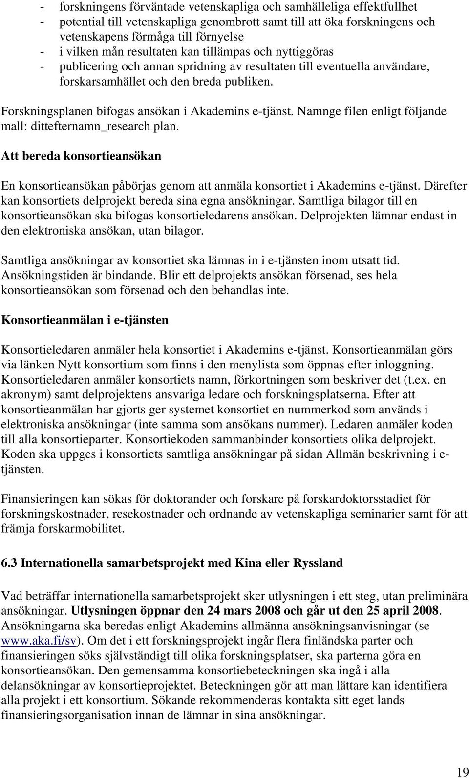 Forskningsplanen bifogas ansökan i Akademins e-tjänst. Namnge filen enligt följande mall: dittefternamn_research plan.