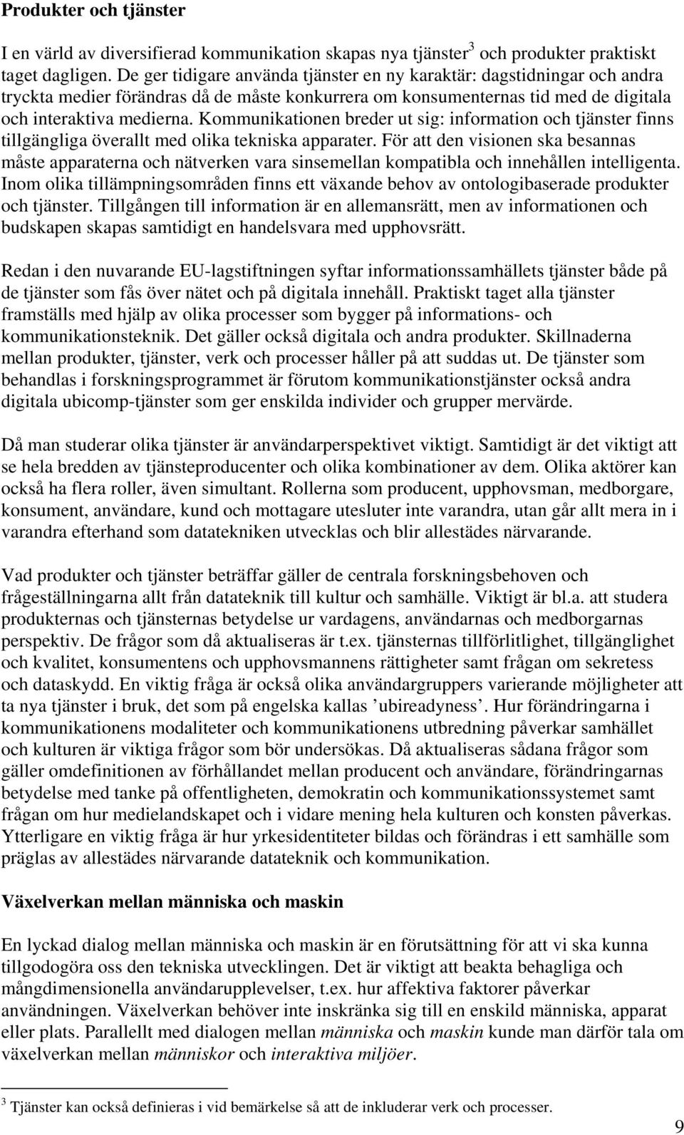 Kommunikationen breder ut sig: information och tjänster finns tillgängliga överallt med olika tekniska apparater.