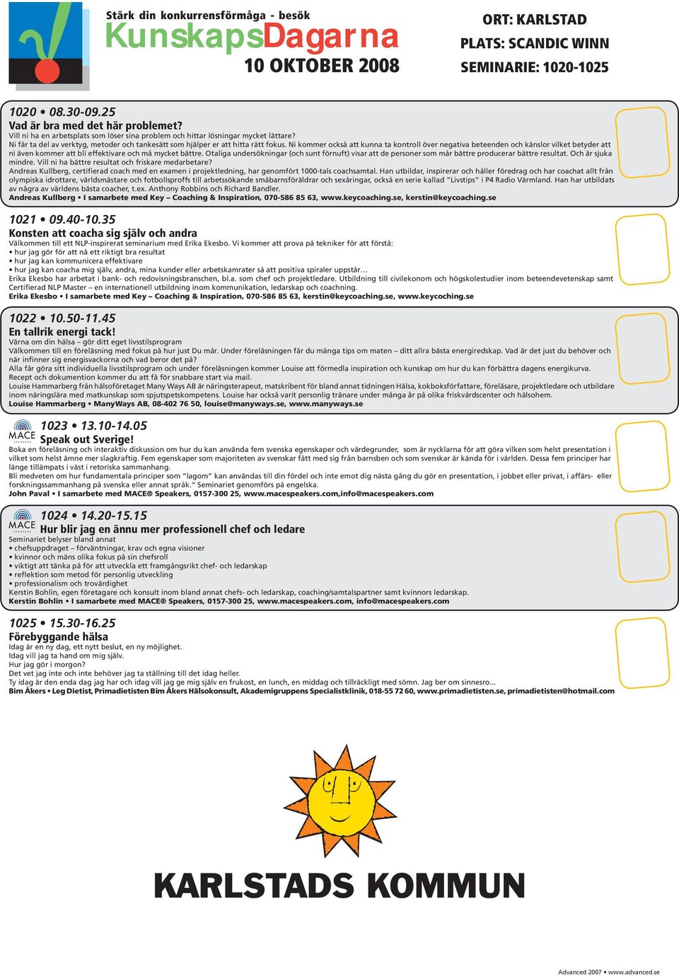 Ni kommer också att kunna ta kontroll över negativa beteenden och känslor vilket betyder att ni även kommer att bli effektivare och må mycket bättre.