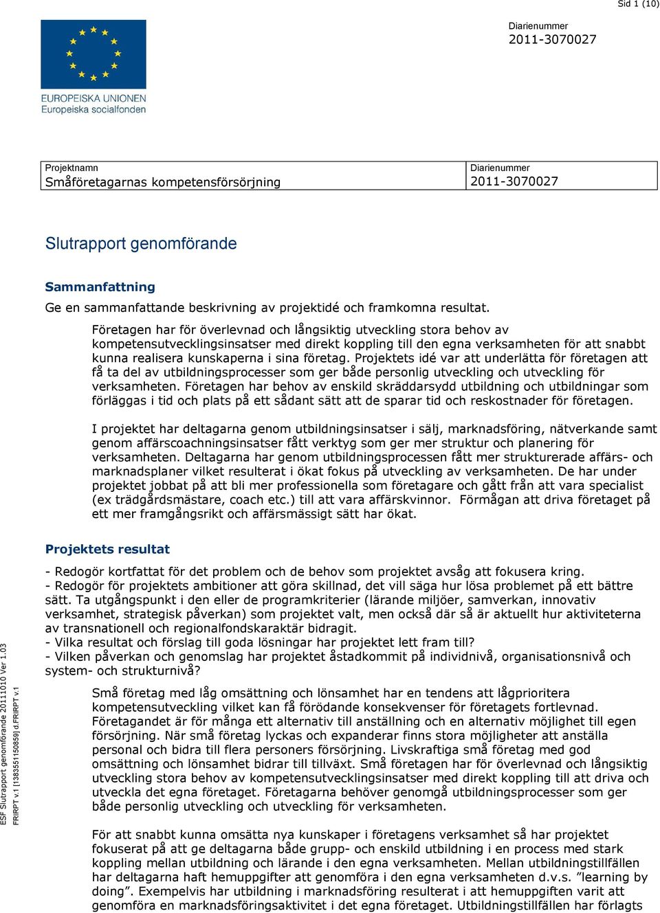 företag. Projektets idé var att underlätta för företagen att få ta del av utbildningsprocesser som ger både personlig utveckling och utveckling för verksamheten.