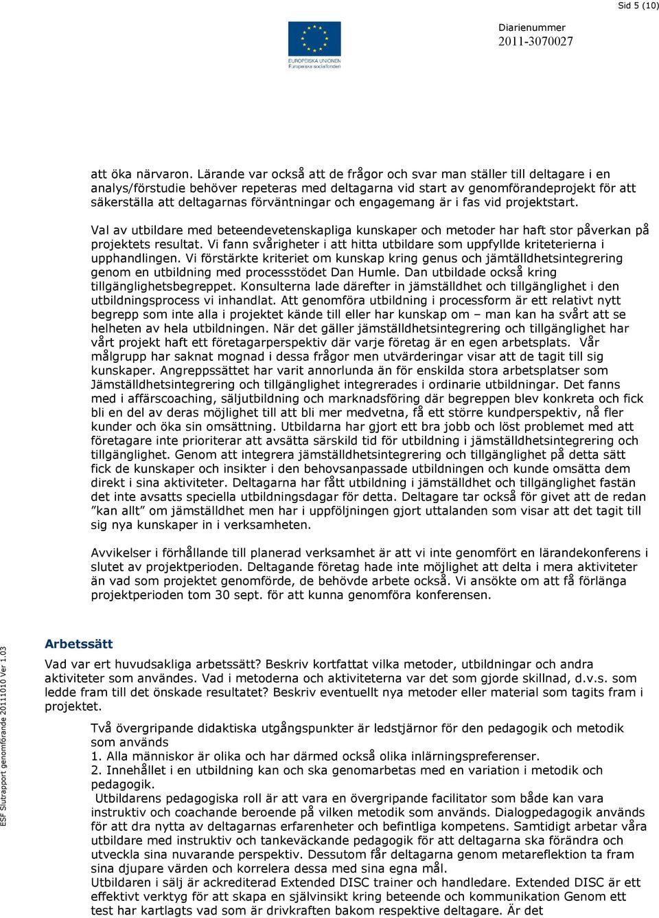 förväntningar och engagemang är i fas vid projektstart. Val av utbildare med beteendevetenskapliga kunskaper och metoder har haft stor påverkan på projektets resultat.