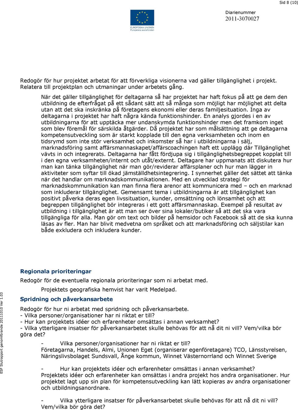 det ska inskränka på företagens ekonomi eller deras familjesituation. Inga av deltagarna i projektet har haft några kända funktionshinder.