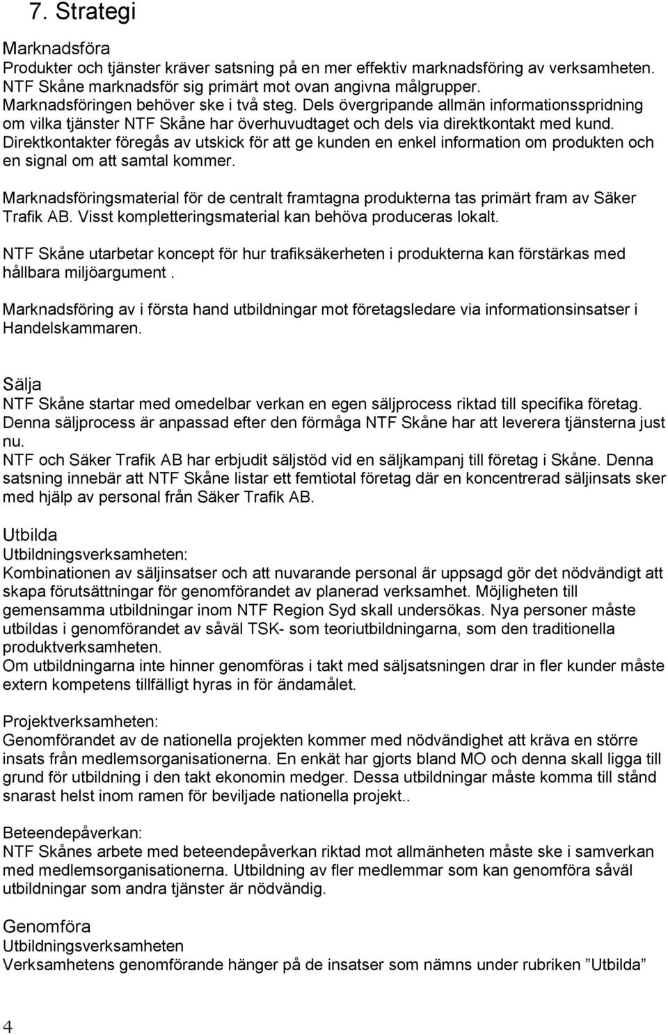 Direktkontakter föregås av utskick för att ge kunden en enkel information om produkten och en signal om att samtal kommer.