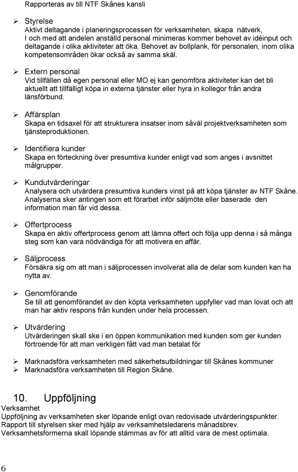 Extern personal Vid tillfällen då egen personal eller MO ej kan genomföra aktiviteter kan det bli aktuellt att tillfälligt köpa in externa tjänster eller hyra in kollegor från andra länsförbund.