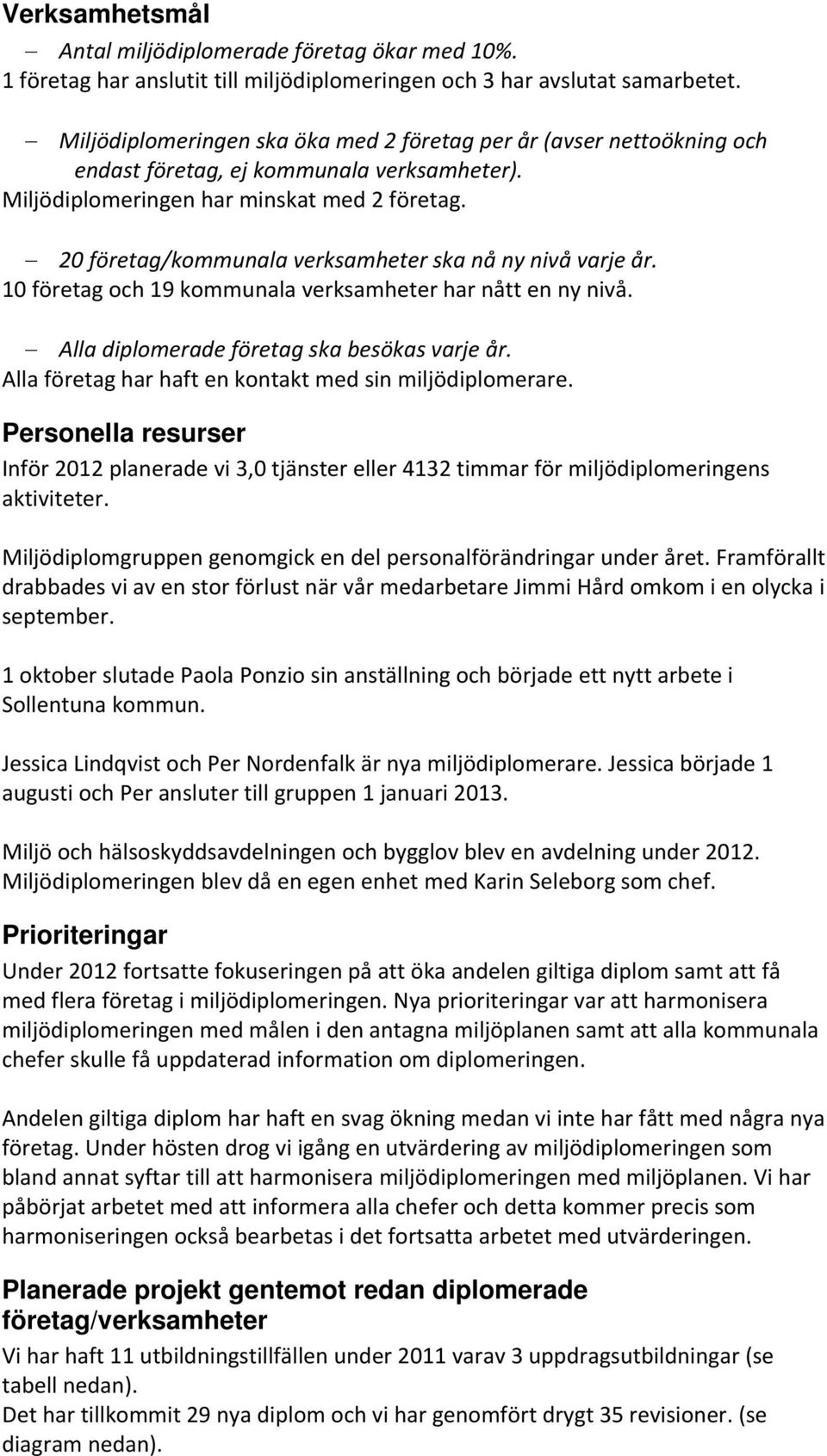 20 företag/kommunala verksamheter ska nå ny nivå varje år. 10 företag och 19 kommunala verksamheter har nått en ny nivå. Alla diplomerade företag ska besökas varje år.