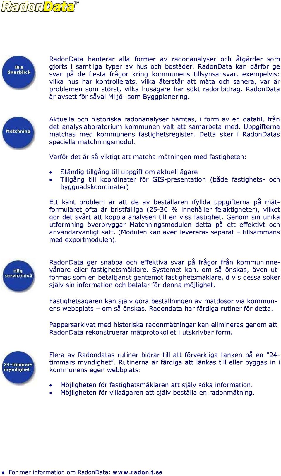 husägare har sökt radonbidrag. RadonData är avsett för såväl Miljö- som Byggplanering.