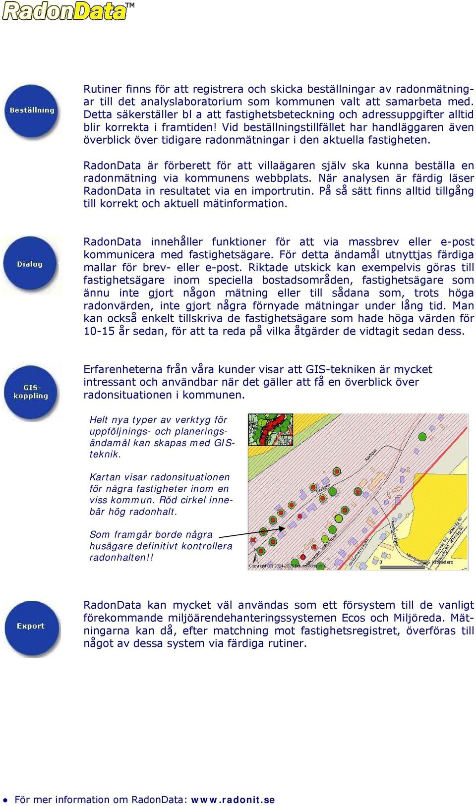 Vid beställningstillfället har handläggaren även överblick över tidigare radonmätningar i den aktuella fastigheten.